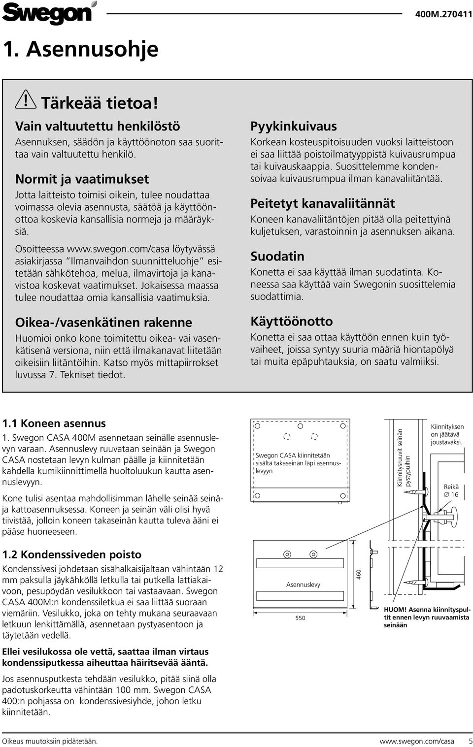 com/casa löytyvässä asiakirjassa Ilmanvaihdon suunnitteluohje esitetään sähkötehoa, melua, ilmavirtoja ja kanavistoa koskevat vaatimukset.