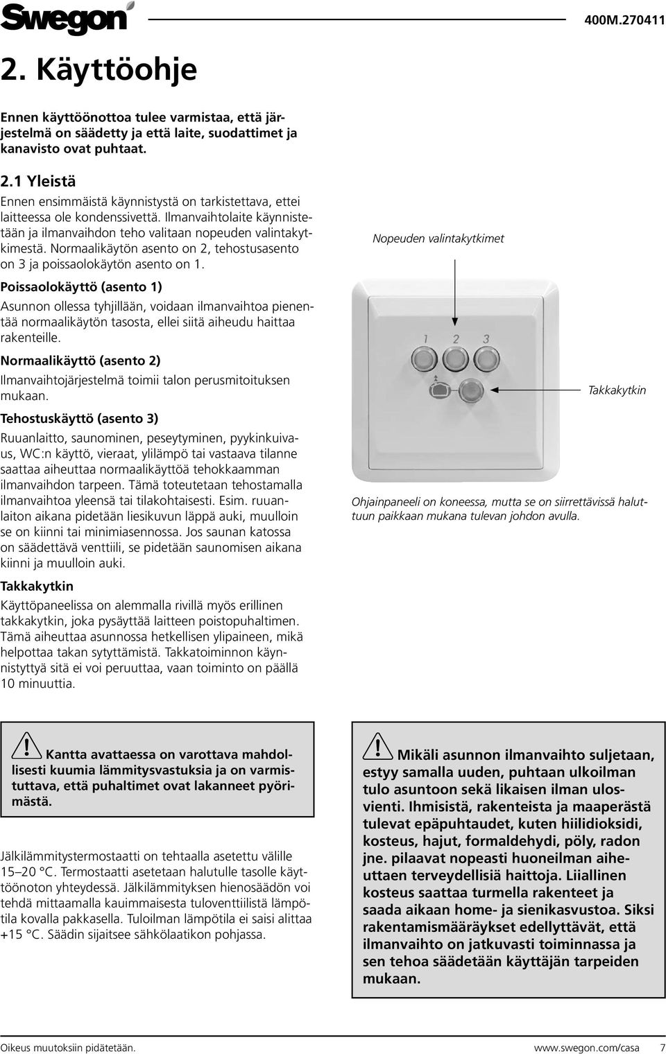 Normaalikäytön asento on 2, tehostusasento on 3 ja poissaolokäytön asento on 1.