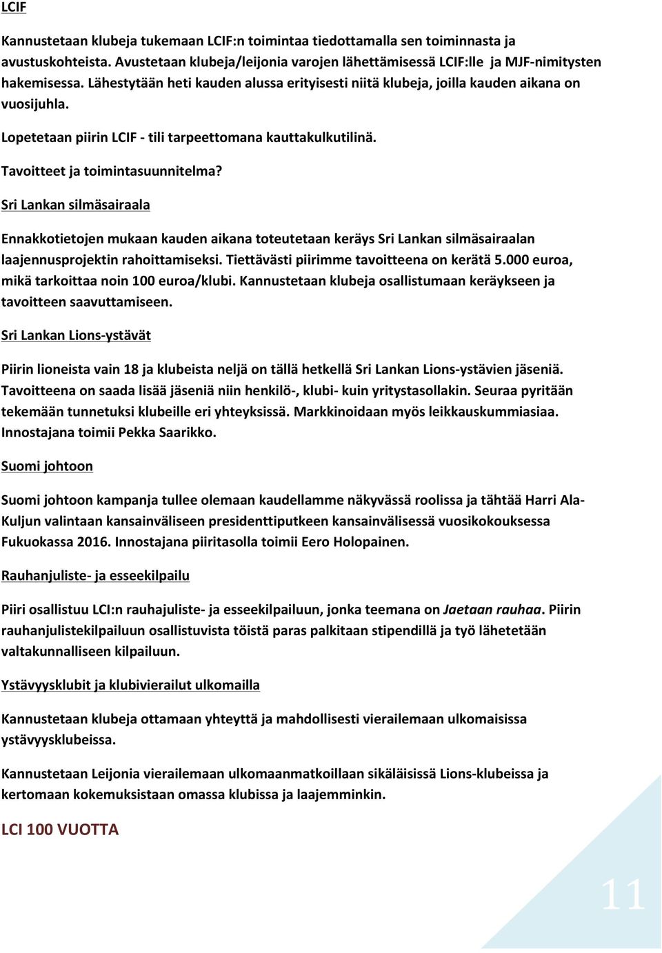 Sri Lankan silmäsairaala Ennakkotietojen mukaan kauden aikana toteutetaan keräys Sri Lankan silmäsairaalan laajennusprojektin rahoittamiseksi. Tiettävästi piirimme tavoitteena on kerätä 5.