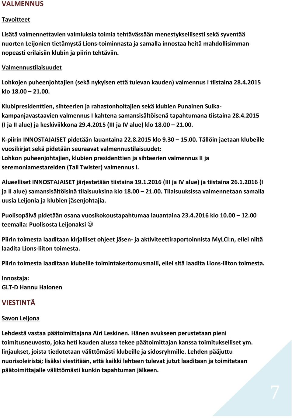 21.00. Klubipresidenttien, sihteerien ja rahastonhoitajien sekä klubien Punainen Sulka- kampanjavastaavien valmennus I kahtena samansisältöisenä tapahtumana tiistaina 28.4.