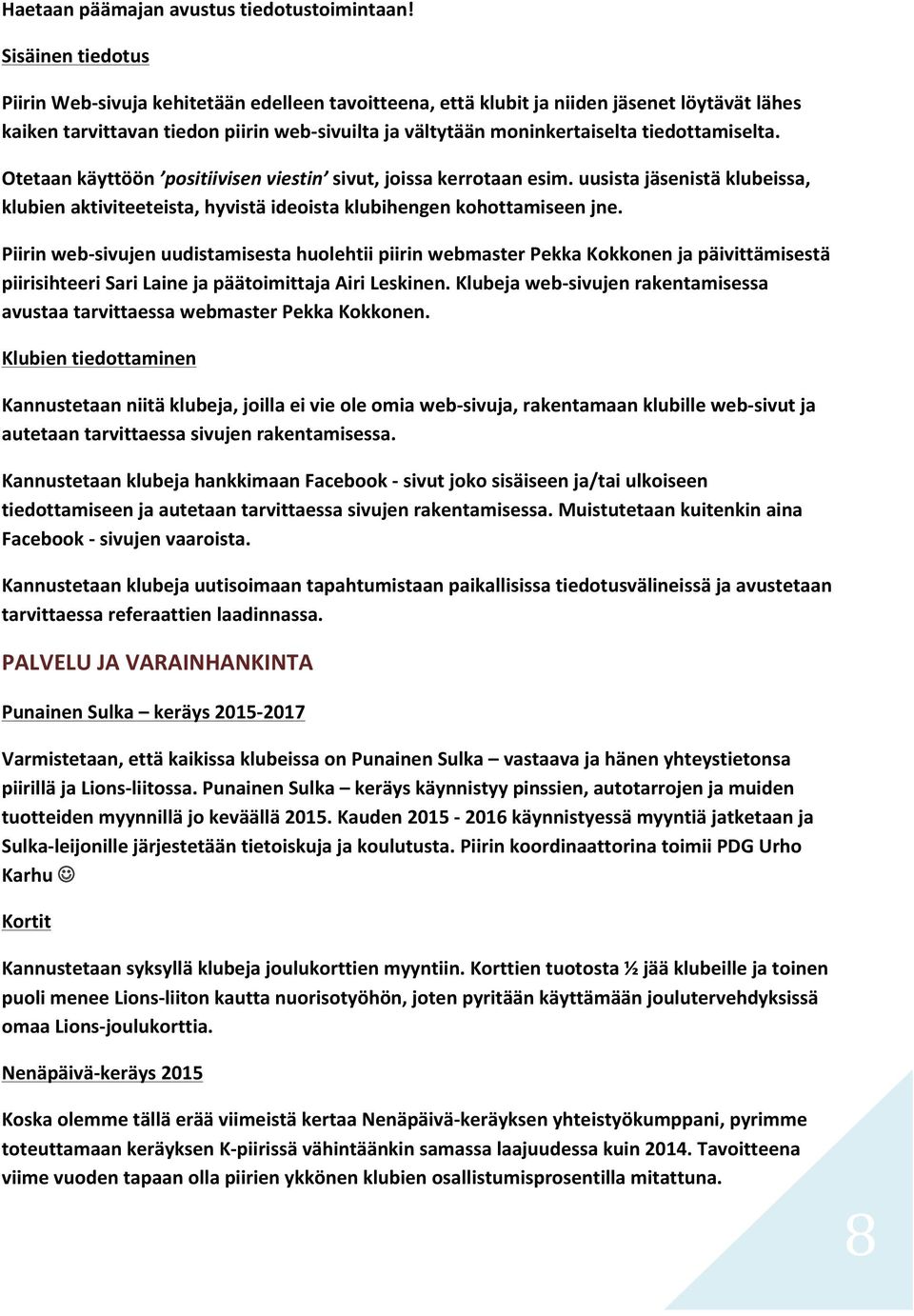 tiedottamiselta. Otetaan käyttöön positiivisen viestin sivut, joissa kerrotaan esim. uusista jäsenistä klubeissa, klubien aktiviteeteista, hyvistä ideoista klubihengen kohottamiseen jne.