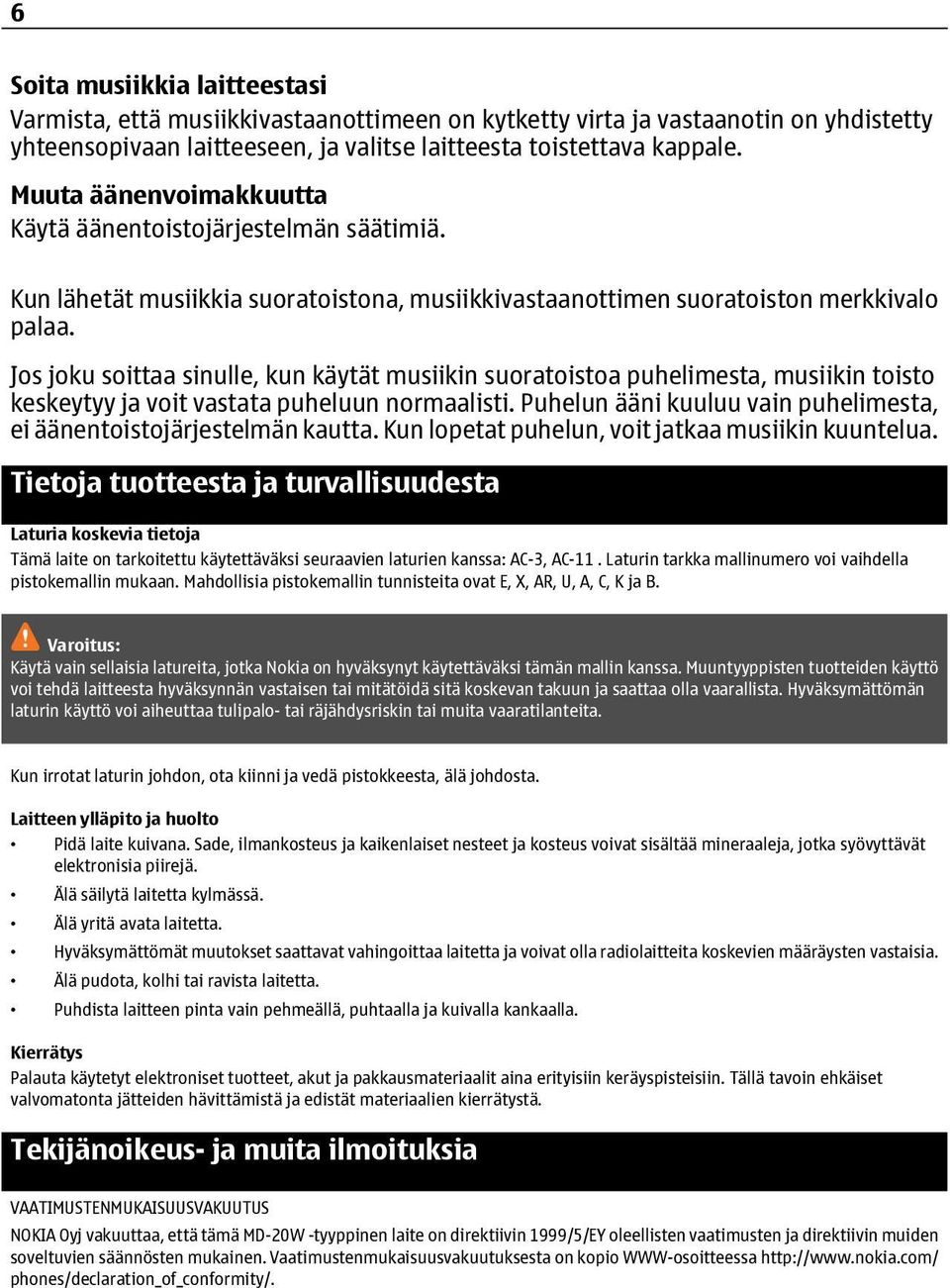 Jos joku soittaa sinulle, kun käytät musiikin suoratoistoa puhelimesta, musiikin toisto keskeytyy ja voit vastata puheluun normaalisti.