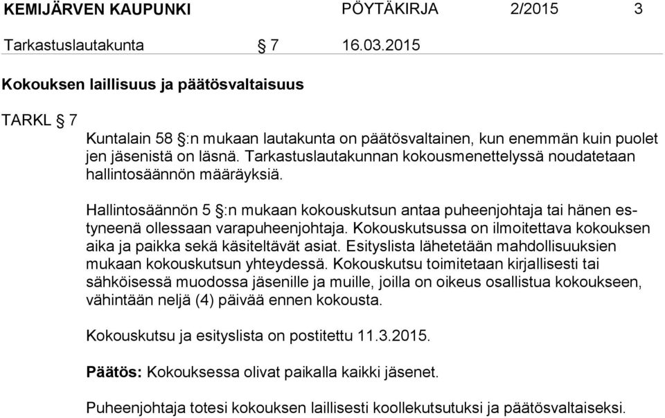 Tarkastuslautakunnan kokousmenettelyssä nouda tetaan hallintosäännön määräyksiä. Hallintosäännön 5 :n mukaan kokouskutsun antaa puheenjohtaja tai hänen estyneenä ollessaan varapuheenjohtaja.