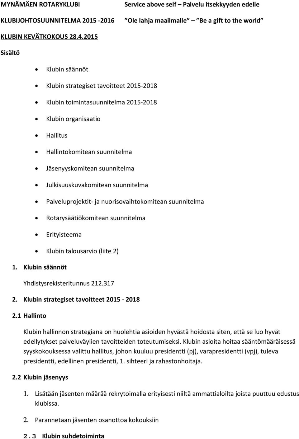 Julkisuuskuvakomitean suunnitelma Palveluprojektit- ja nuorisovaihtokomitean suunnitelma Rotarysäätiökomitean suunnitelma Erityisteema Klubin talousarvio (liite 2) 1.