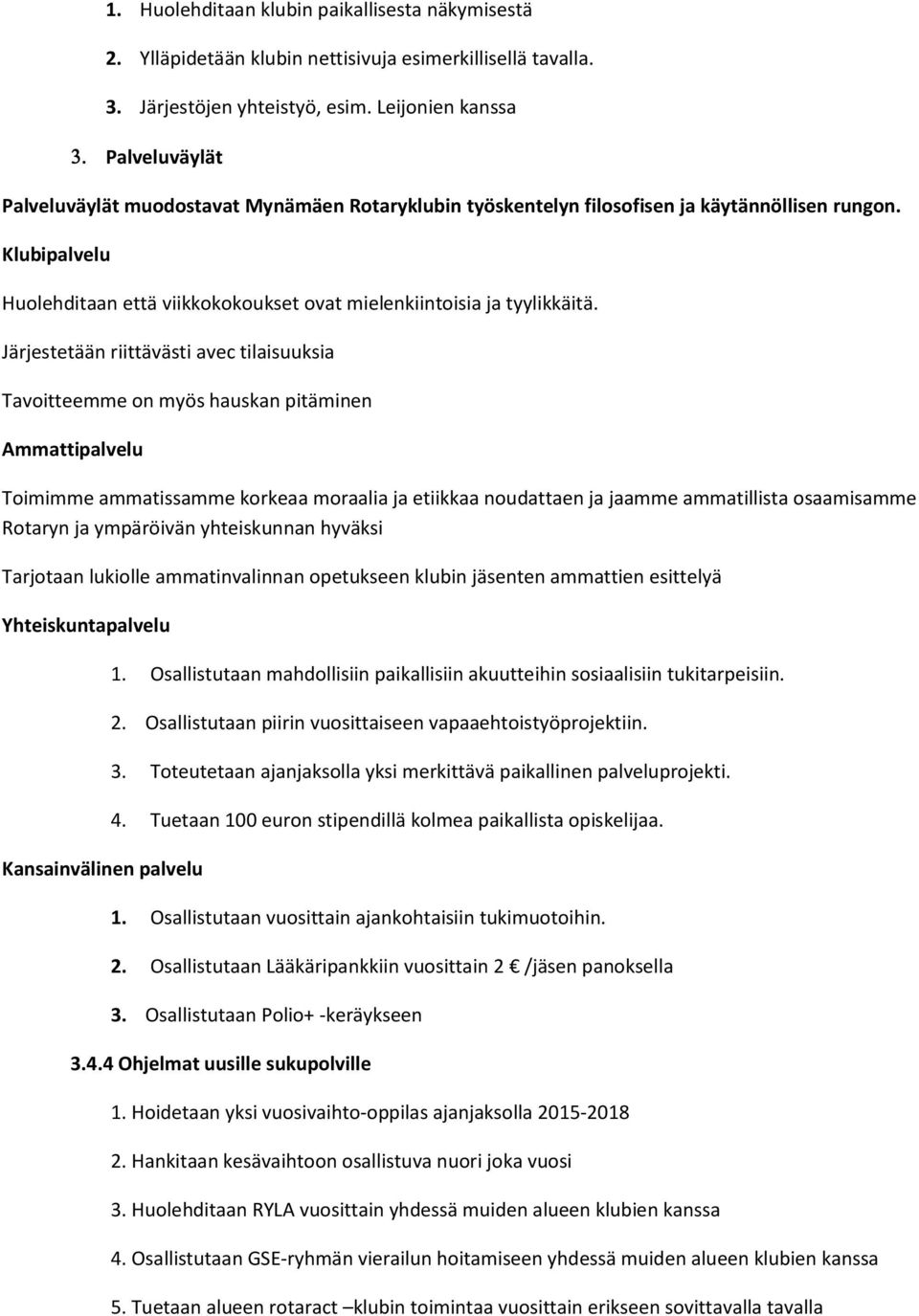 Järjestetään riittävästi avec tilaisuuksia Tavoitteemme on myös hauskan pitäminen Ammattipalvelu Toimimme ammatissamme korkeaa moraalia ja etiikkaa noudattaen ja jaamme ammatillista osaamisamme