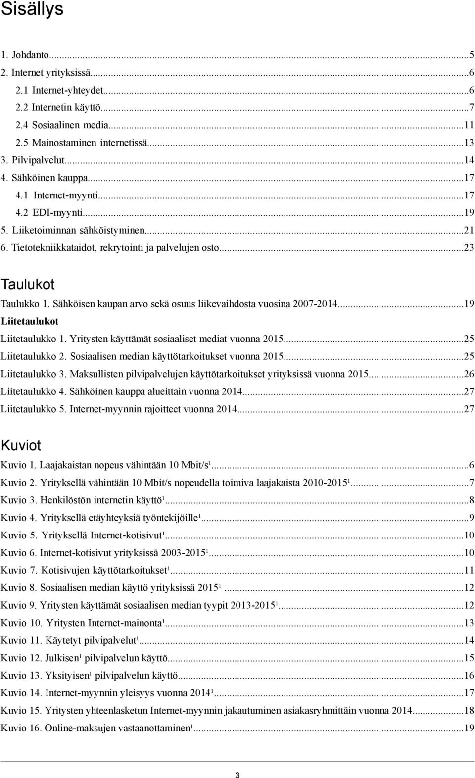 Sähköisen kaupan arvo sekä osuus liikevaihdosta vuosina 2007-20...19 Liitetaulukot Liitetaulukko 1. Yritysten käyttämät sosiaaliset mediat vuonna 2015...25 Liitetaulukko 2.