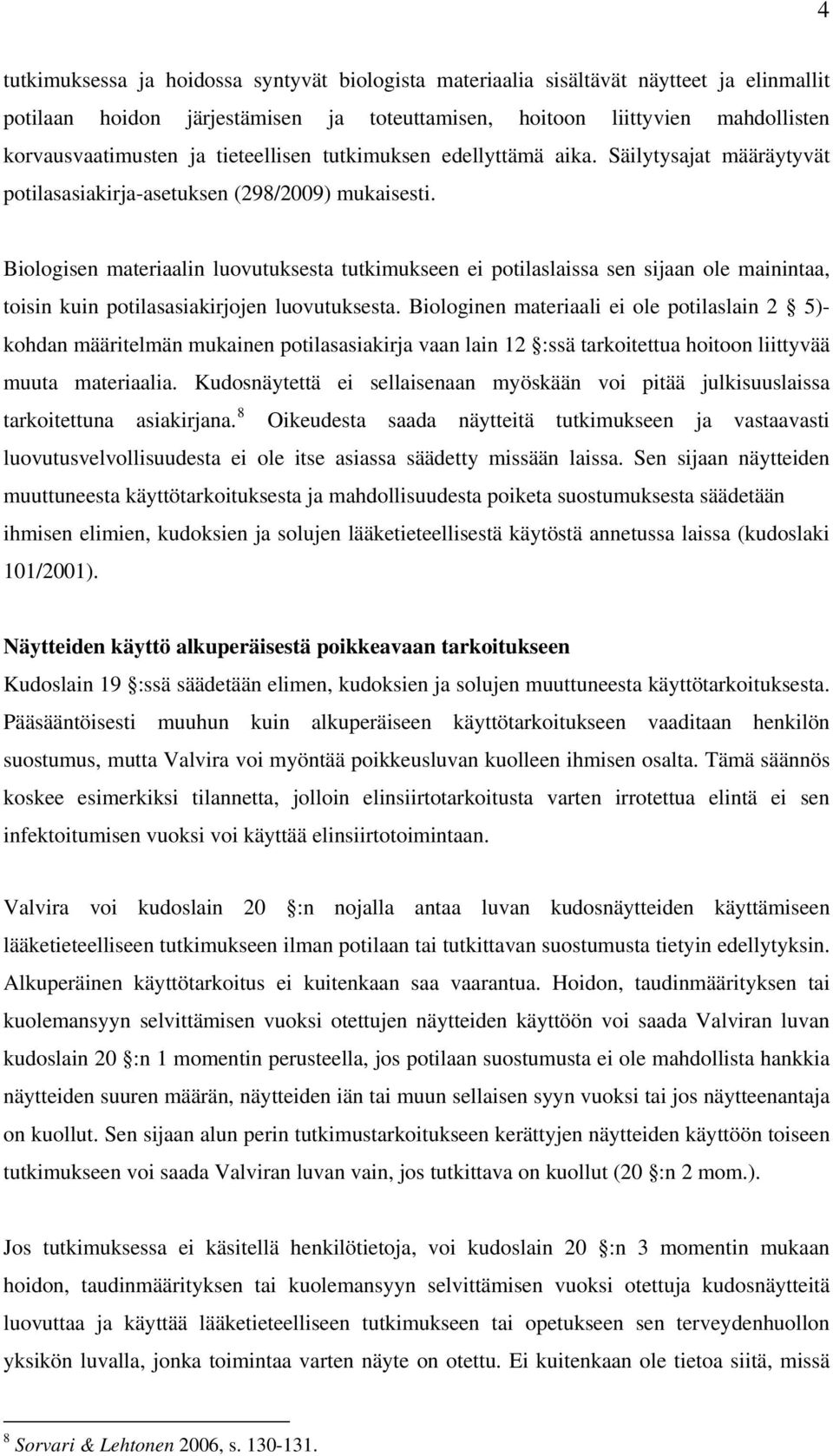 Biologisen materiaalin luovutuksesta tutkimukseen ei potilaslaissa sen sijaan ole mainintaa, toisin kuin potilasasiakirjojen luovutuksesta.