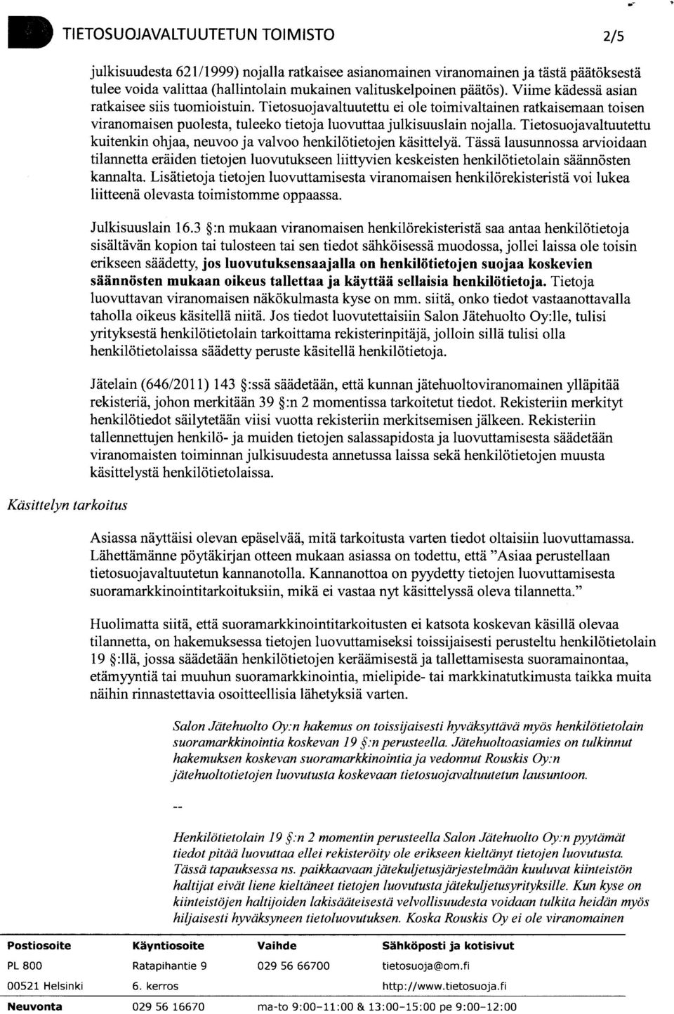 Tietosuojavaltuutettu ei ole toimivaltainen ratkaisemaan toisen viranomaisen puolesta, tuleeko tietoja luovuttaa julkisuuslain nojalla.