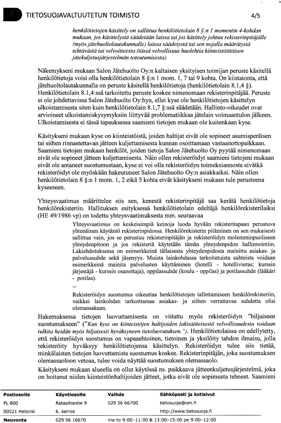 toteutumisesta). Näkemykseni mukaan Salon Jätehuolto Oy:n kaltaisen yksityisen toimijan peruste käsitellä henkilötietoja voisi olla henkilötietolain 8 :n 1 mom. 1, 7 tai 9 kohta.