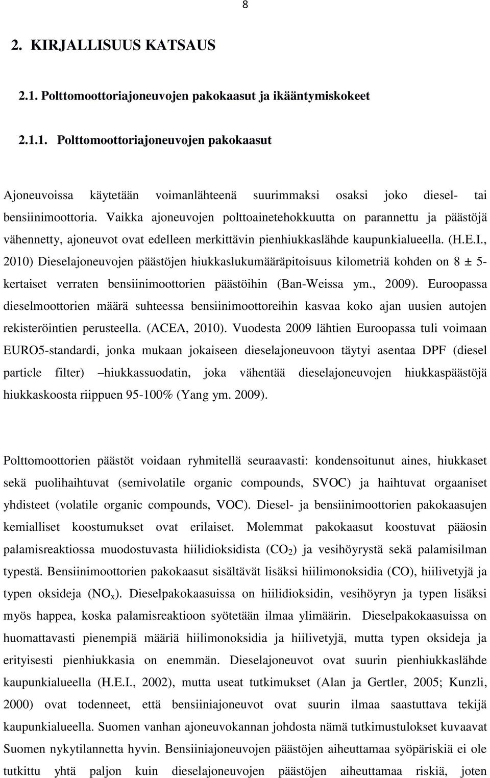 , 2010) Dieselajoneuvojen päästöjen hiukkaslukumääräpitoisuus kilometriä kohden on 8 ± 5- kertaiset verraten bensiinimoottorien päästöihin (Ban-Weissa ym., 2009).