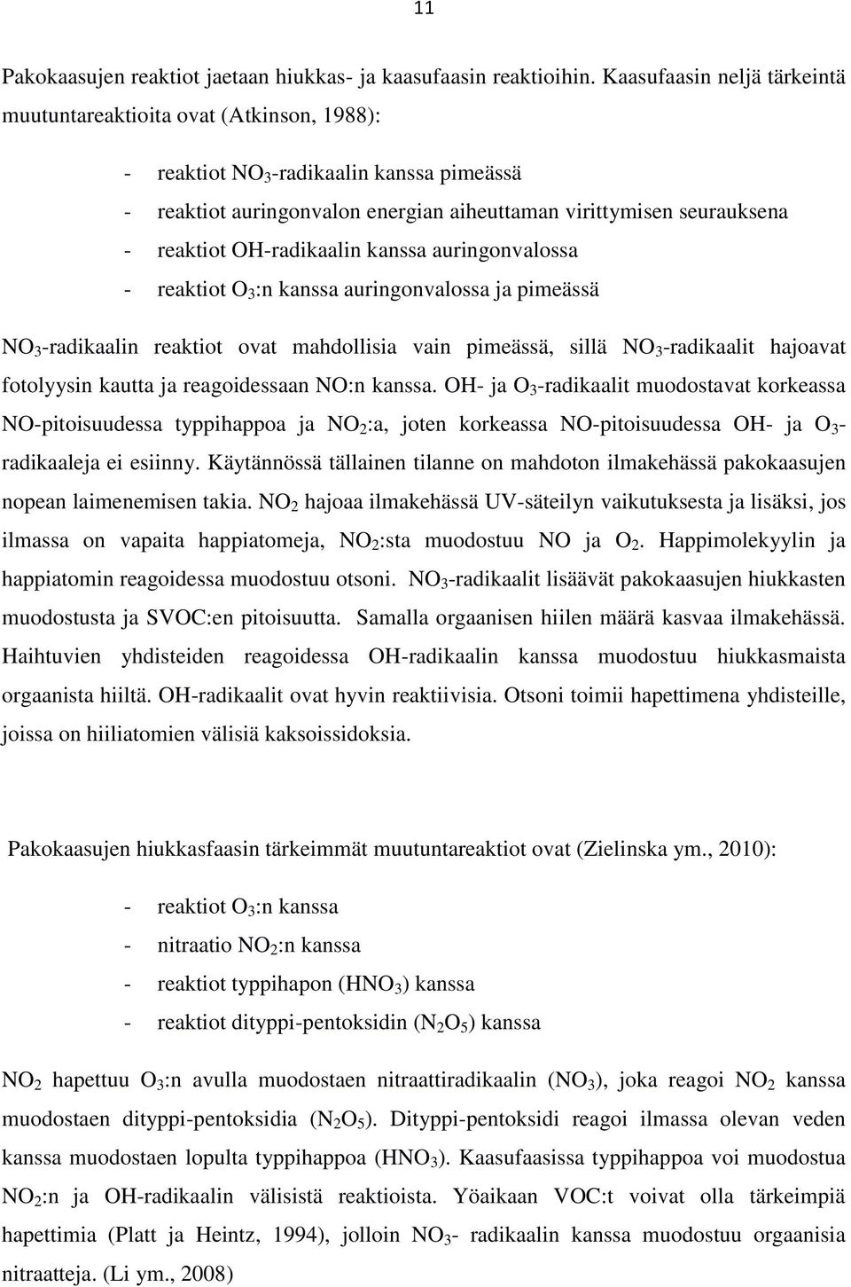 OH-radikaalin kanssa auringonvalossa - reaktiot O 3 :n kanssa auringonvalossa ja pimeässä NO 3 -radikaalin reaktiot ovat mahdollisia vain pimeässä, sillä NO 3 -radikaalit hajoavat fotolyysin kautta