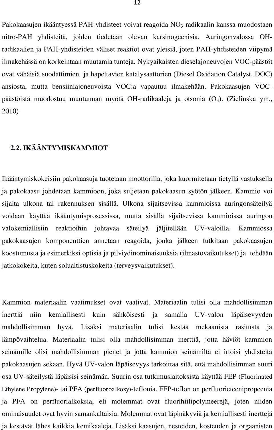 Nykyaikaisten dieselajoneuvojen VOC-päästöt ovat vähäisiä suodattimien ja hapettavien katalysaattorien (Diesel Oxidation Catalyst, DOC) ansiosta, mutta bensiiniajoneuvoista VOC:a vapautuu ilmakehään.