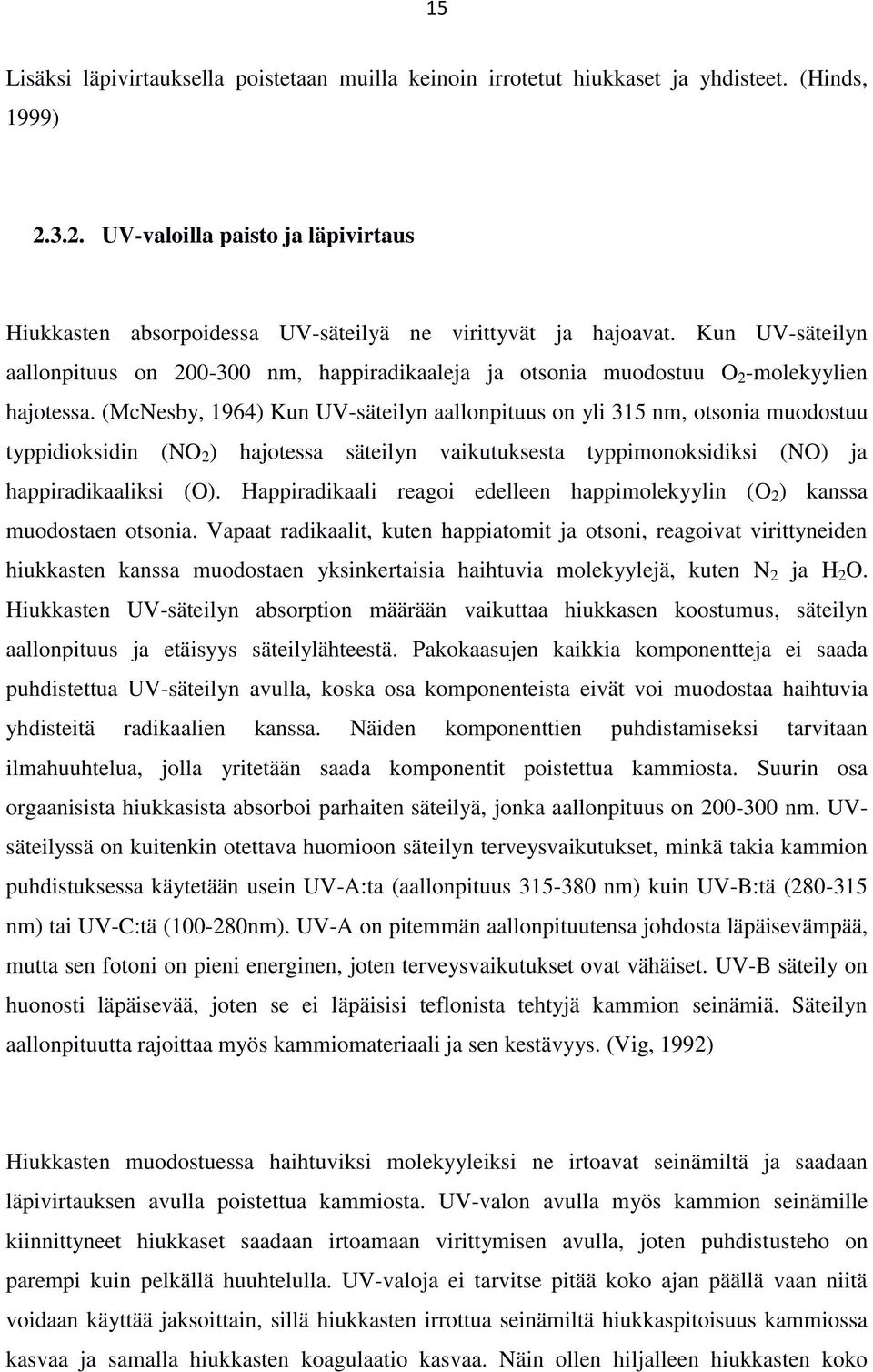 Kun UV-säteilyn aallonpituus on 200-300 nm, happiradikaaleja ja otsonia muodostuu O 2 -molekyylien hajotessa.