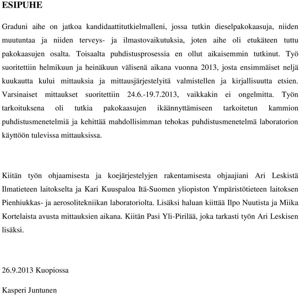 Työ suoritettiin helmikuun ja heinäkuun välisenä aikana vuonna 2013, josta ensimmäiset neljä kuukautta kului mittauksia ja mittausjärjestelyitä valmistellen ja kirjallisuutta etsien.