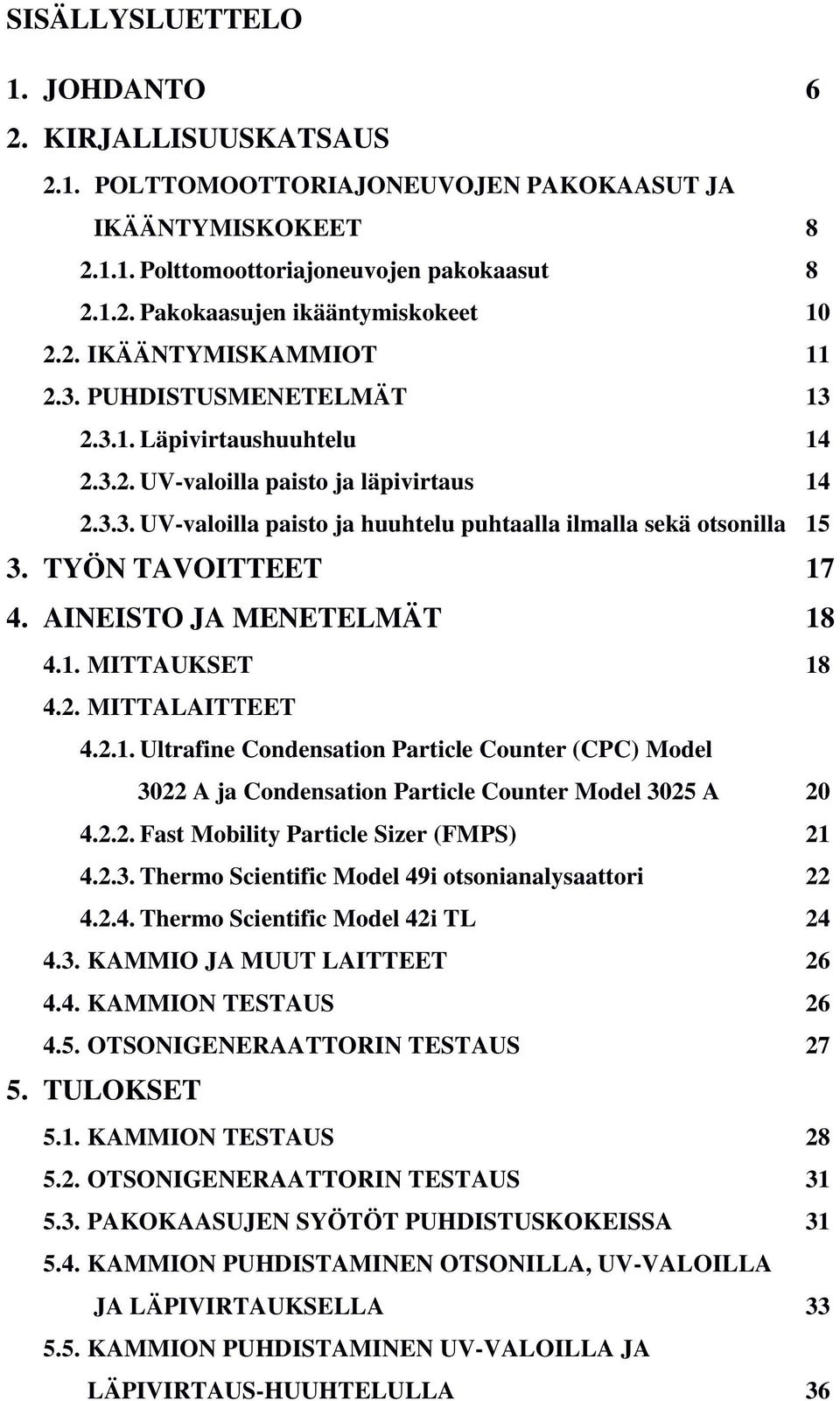 TYÖN TAVOITTEET 17 4. AINEISTO JA MENETELMÄT 18 4.1. MITTAUKSET 18 4.2. MITTALAITTEET 4.2.1. Ultrafine Condensation Particle Counter (CPC) Model 3022 A ja Condensation Particle Counter Model 3025 A 20 4.