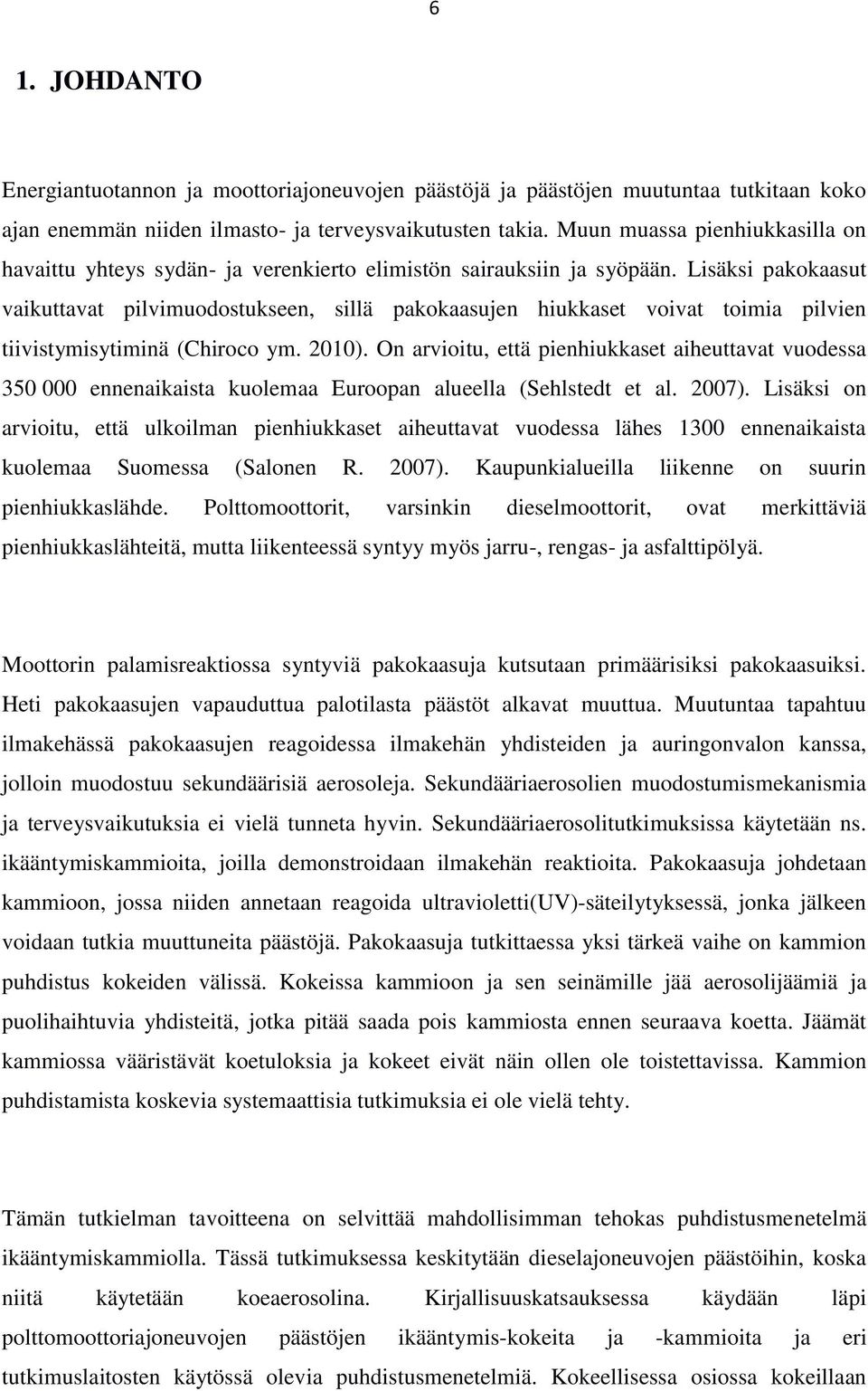 Lisäksi pakokaasut vaikuttavat pilvimuodostukseen, sillä pakokaasujen hiukkaset voivat toimia pilvien tiivistymisytiminä (Chiroco ym. 2010).