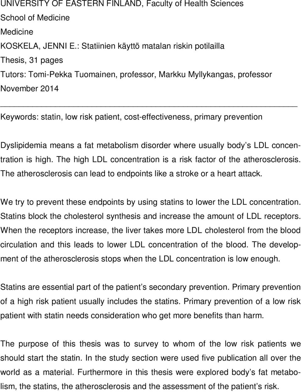 cost-effectiveness, primary prevention Dyslipidemia means a fat metabolism disorder where usually body s LDL concentration is high. The high LDL concentration is a risk factor of the atherosclerosis.