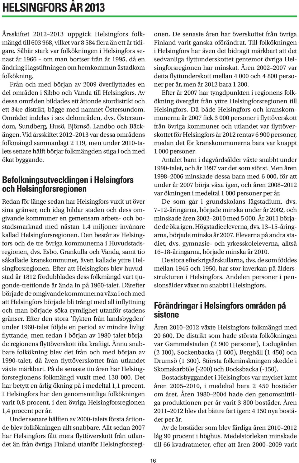 Från och med början av 29 överflyttades en del områden i Sibbo och Vanda till Helsingfors. Av dessa områden bildades ett åttonde stordistrikt och ett 34:e distrikt, bägge med namnet Östersundom.