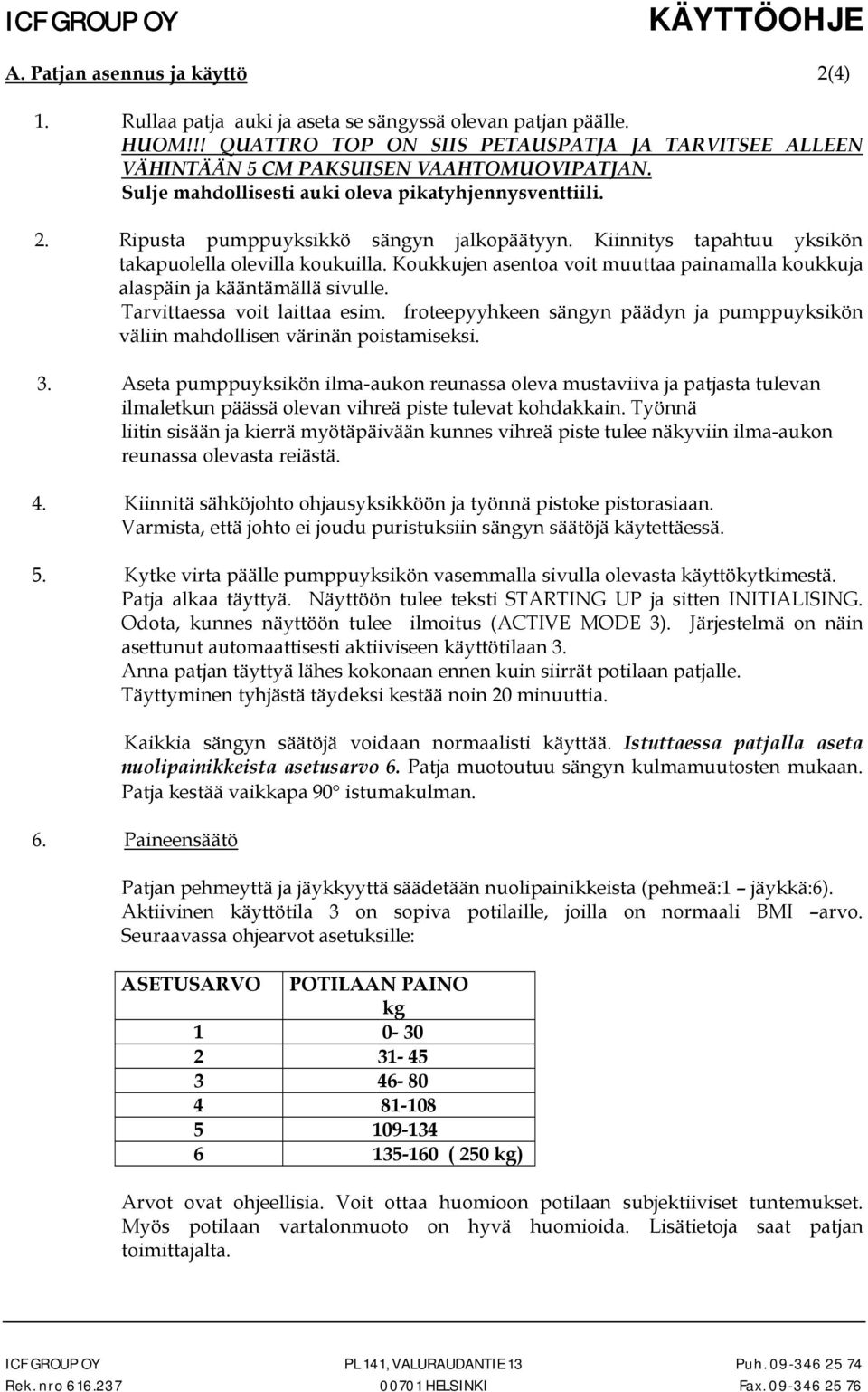 Koukkujen asentoa voit muuttaa painamalla koukkuja alaspäin ja kääntämällä sivulle. Tarvittaessa voit laittaa esim.