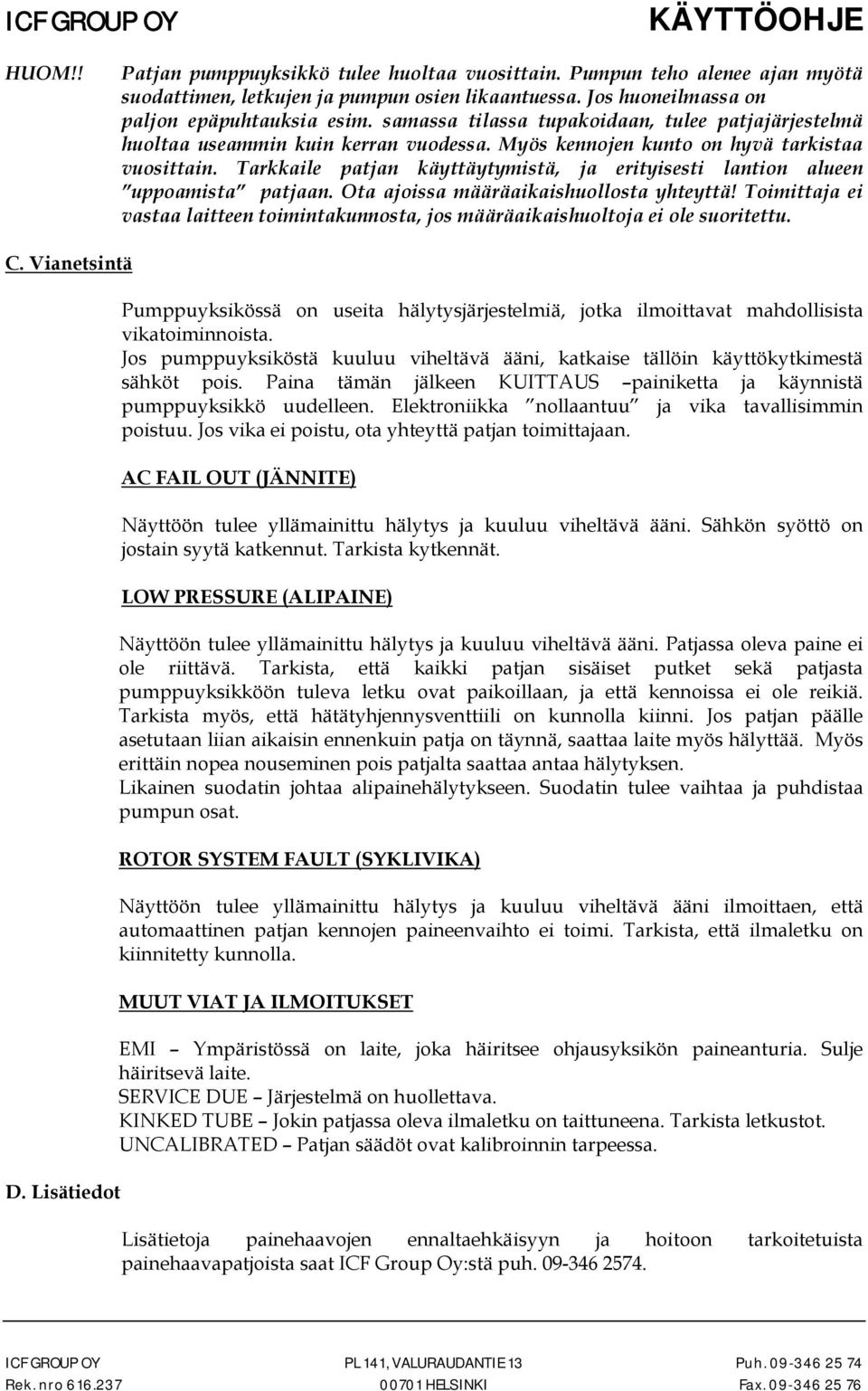 Tarkkaile patjan käyttäytymistä, ja erityisesti lantion alueen uppoamista patjaan. Ota ajoissa määräaikaishuollosta yhteyttä!