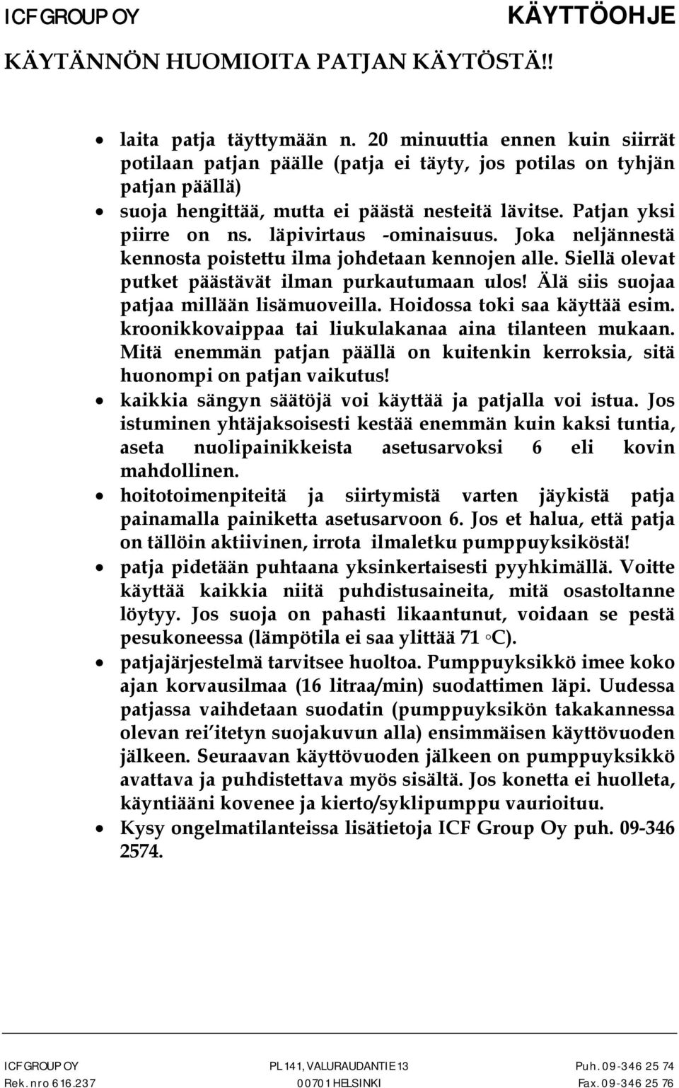 läpivirtaus -ominaisuus. Joka neljännestä kennosta poistettu ilma johdetaan kennojen alle. Siellä olevat putket päästävät ilman purkautumaan ulos! Älä siis suojaa patjaa millään lisämuoveilla.