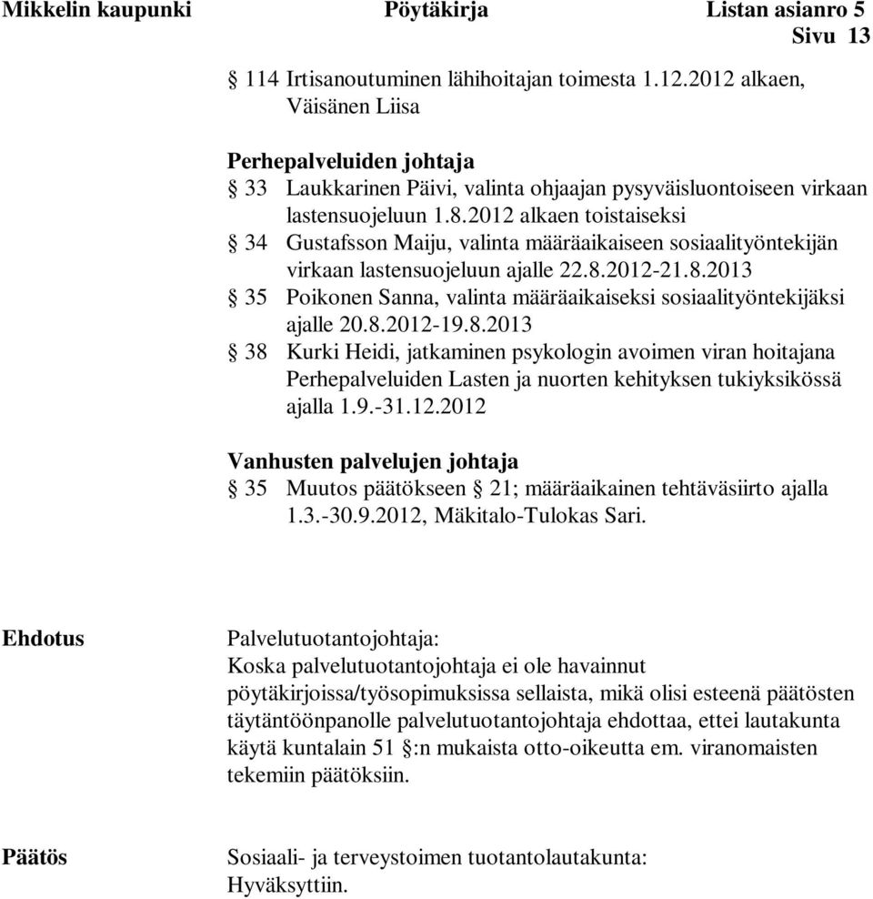 2012 alkaen toistaiseksi 34 Gustafsson Maiju, valinta määräaikaiseen sosiaalityöntekijän virkaan lastensuojeluun ajalle 22.8.