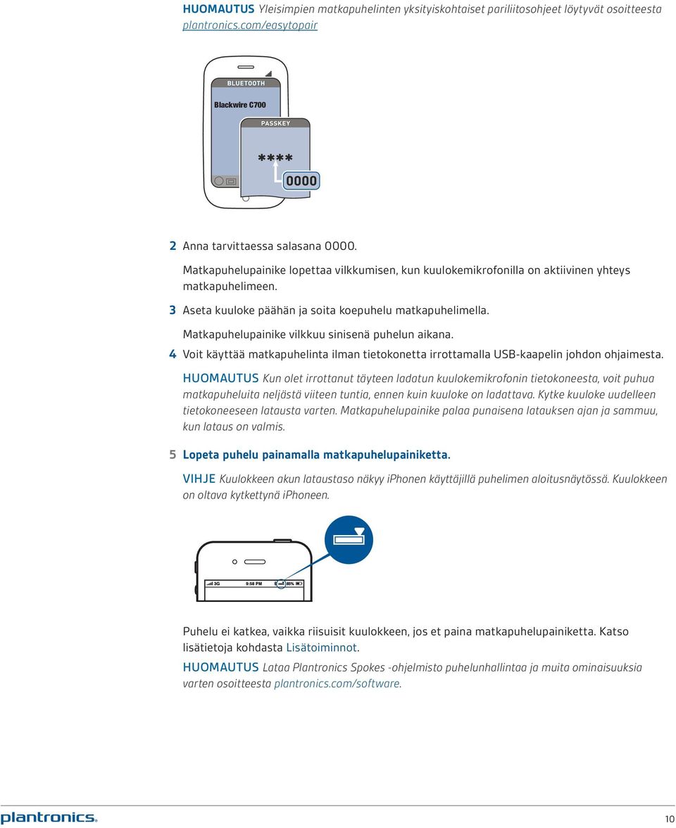 Matkapuhelupainike vilkkuu sinisenä puhelun aikana. 4 Voit käyttää matkapuhelinta ilman tietokonetta irrottamalla USB-kaapelin johdon ohjaimesta.