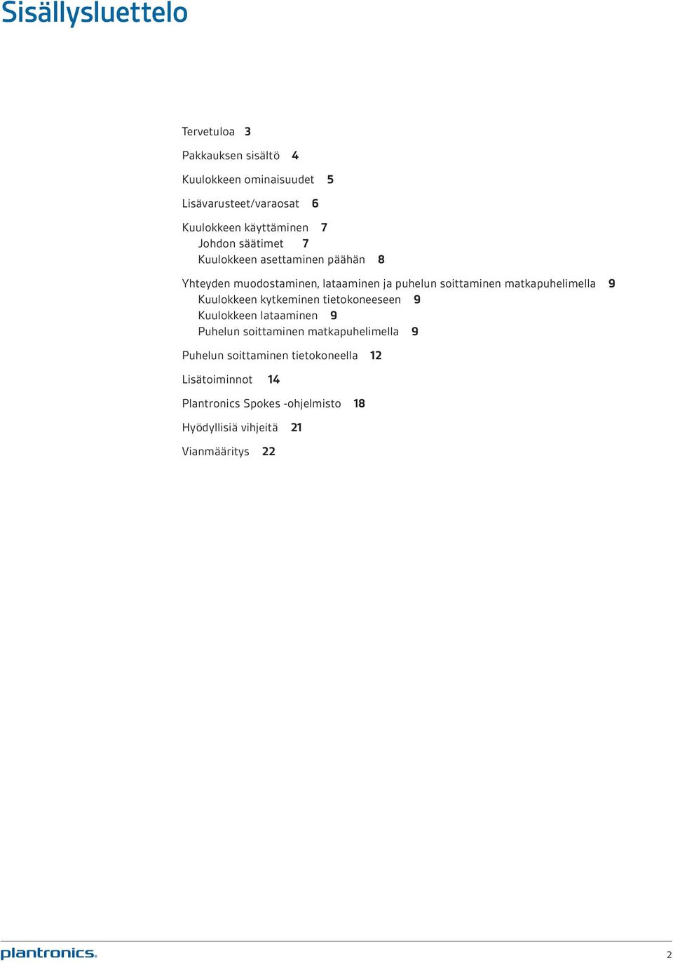 matkapuhelimella 9 Kuulokkeen kytkeminen tietokoneeseen 9 Kuulokkeen lataaminen 9 Puhelun soittaminen matkapuhelimella 9