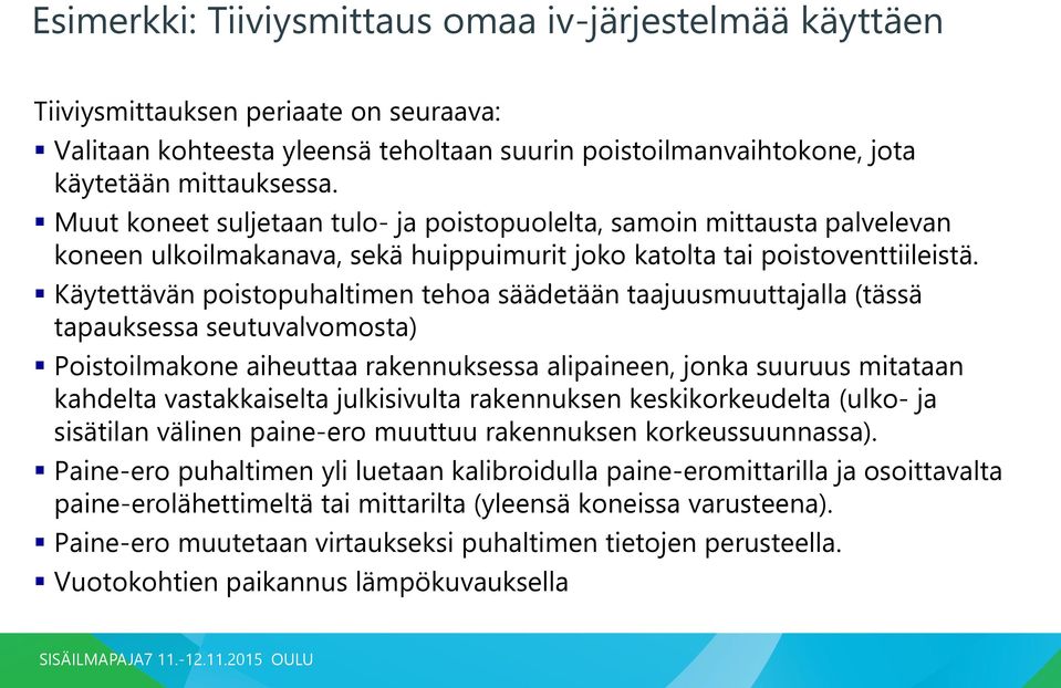 Käytettävän poistopuhaltimen tehoa säädetään taajuusmuuttajalla (tässä tapauksessa seutuvalvomosta) Poistoilmakone aiheuttaa rakennuksessa alipaineen, jonka suuruus mitataan kahdelta vastakkaiselta