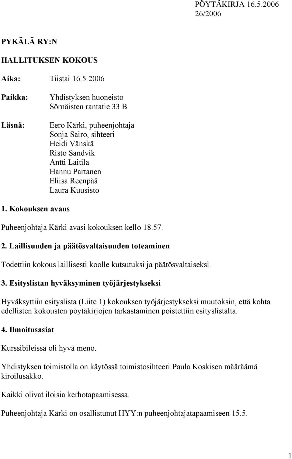 2006 Paikka: Läsnä: Yhdistyksen huoneisto Sörnäisten rantatie 33 B Eero Kärki, puheenjohtaja Sonja Sairo, sihteeri Heidi Vänskä Risto Sandvik Antti Laitila Hannu Partanen Eliisa Reenpää Laura
