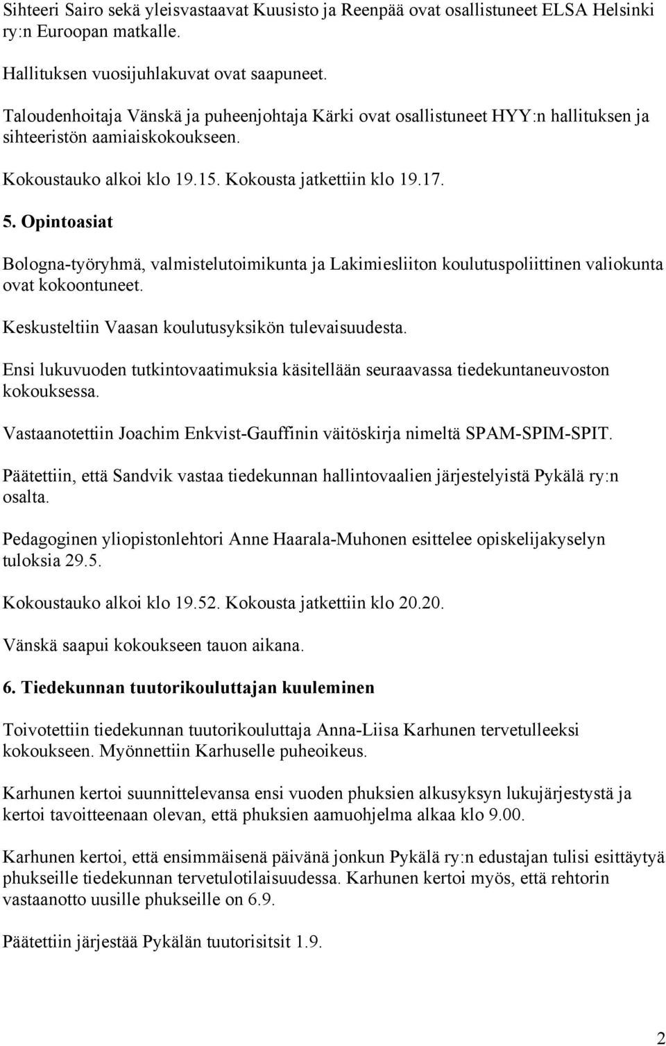 Opintoasiat Bologna-työryhmä, valmistelutoimikunta ja Lakimiesliiton koulutuspoliittinen valiokunta ovat kokoontuneet. Keskusteltiin Vaasan koulutusyksikön tulevaisuudesta.