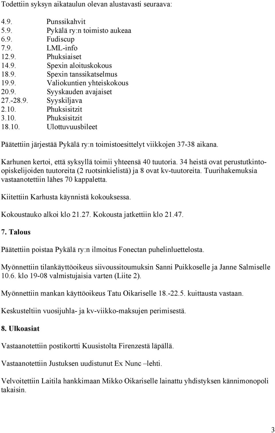 Karhunen kertoi, että syksyllä toimii yhteensä 40 tuutoria. 34 heistä ovat perustutkintoopiskelijoiden tuutoreita (2 ruotsinkielistä) ja 8 ovat kv-tuutoreita.