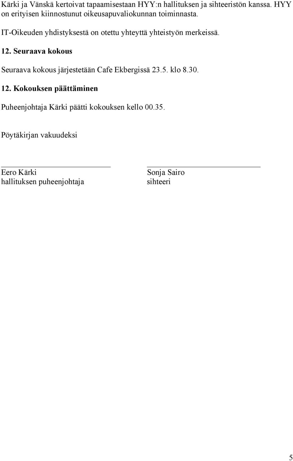 IT-Oikeuden yhdistyksestä on otettu yhteyttä yhteistyön merkeissä. 12.