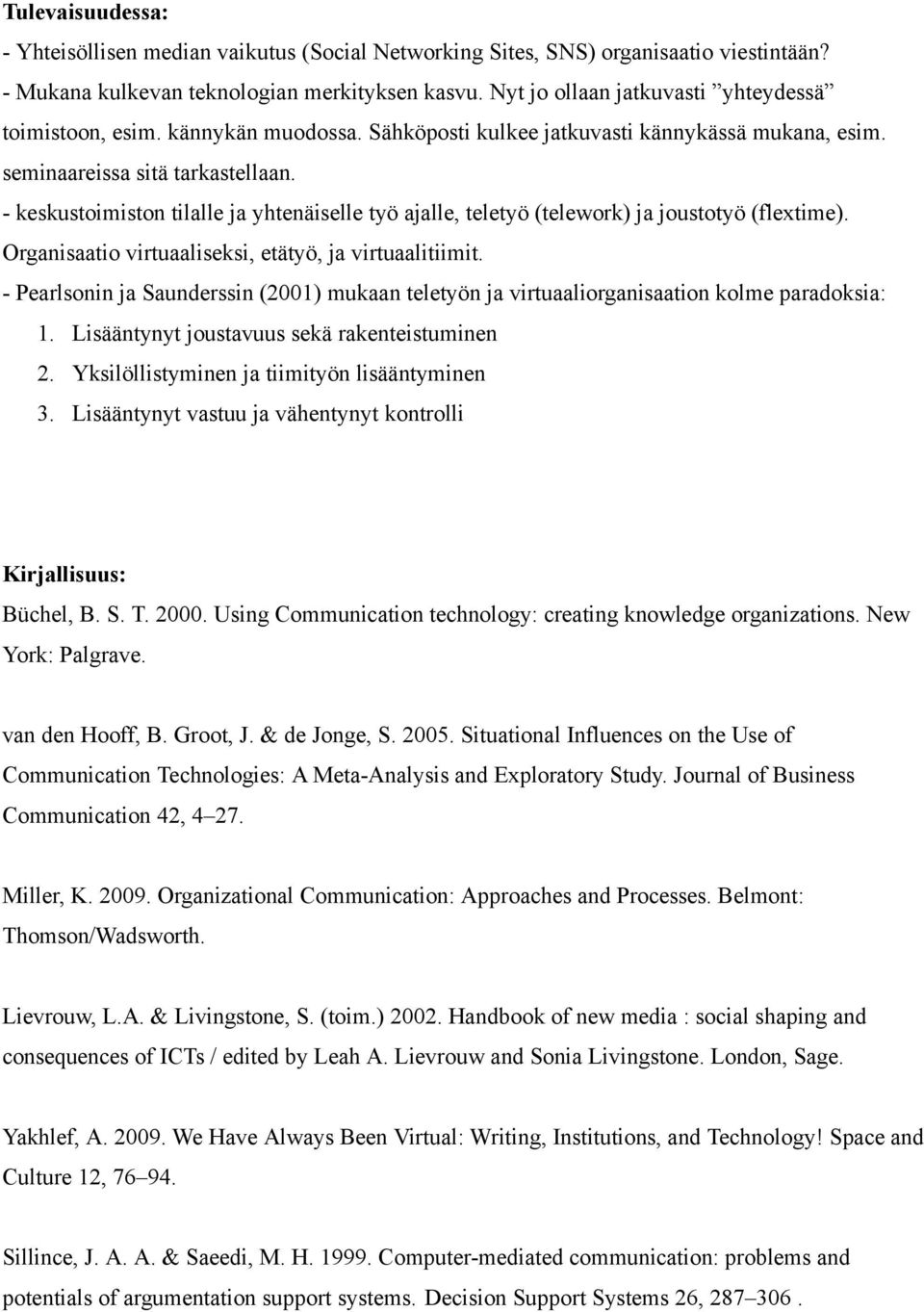 - keskustoimiston tilalle ja yhtenäiselle työ ajalle, teletyö (telework) ja joustotyö (flextime). Organisaatio virtuaaliseksi, etätyö, ja virtuaalitiimit.