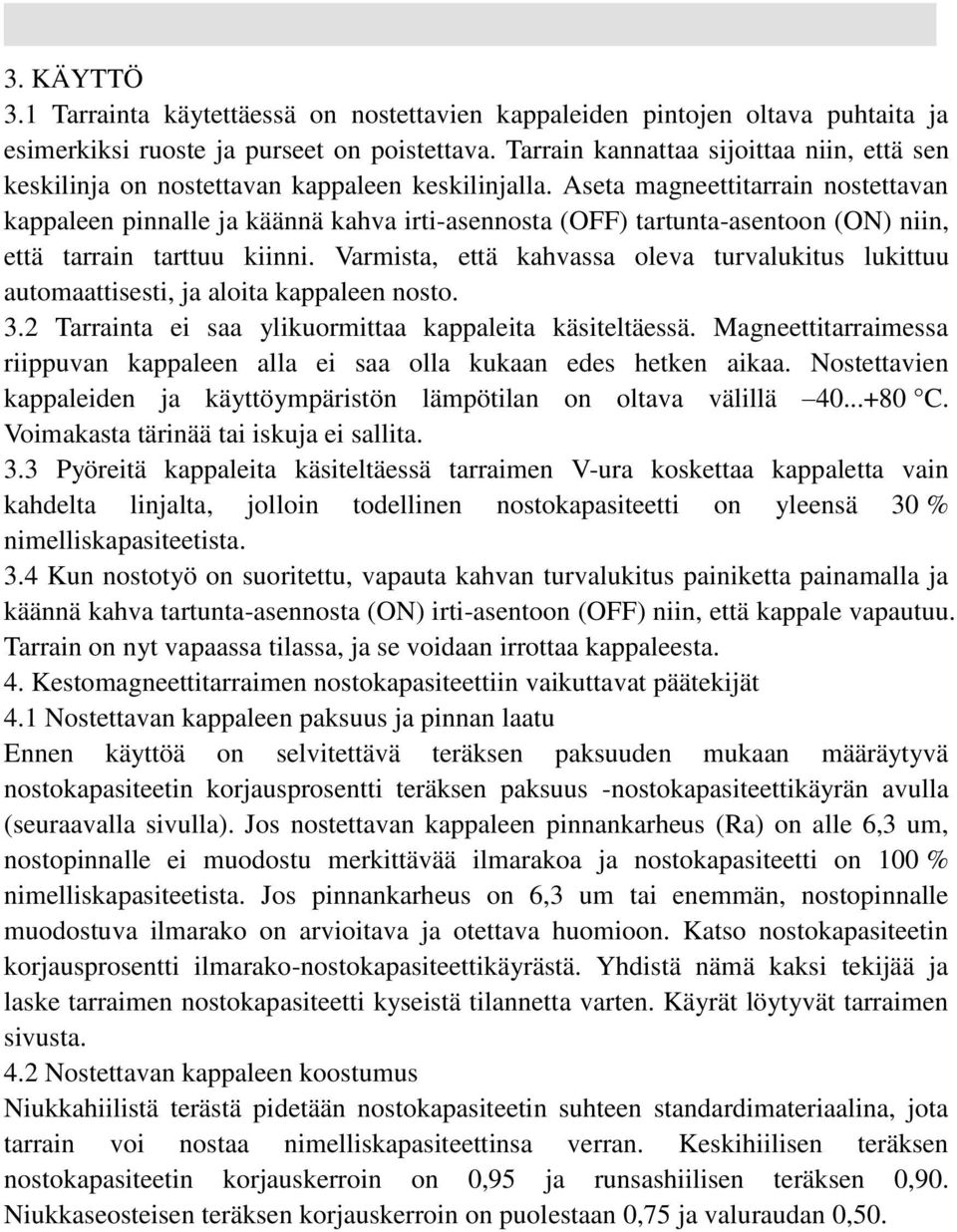 Aseta magneettitarrain nostettavan kappaleen pinnalle ja käännä kahva irti-asennosta (OFF) tartunta-asentoon (ON) niin, että tarrain tarttuu kiinni.