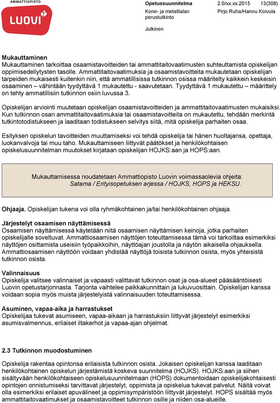 tyydyttävä 1 mukautettu - saavutetaan. Tyydyttävä 1 mukautettu määrittely on tehty ammatillisiin tutkinnon osiin luvussa 3.