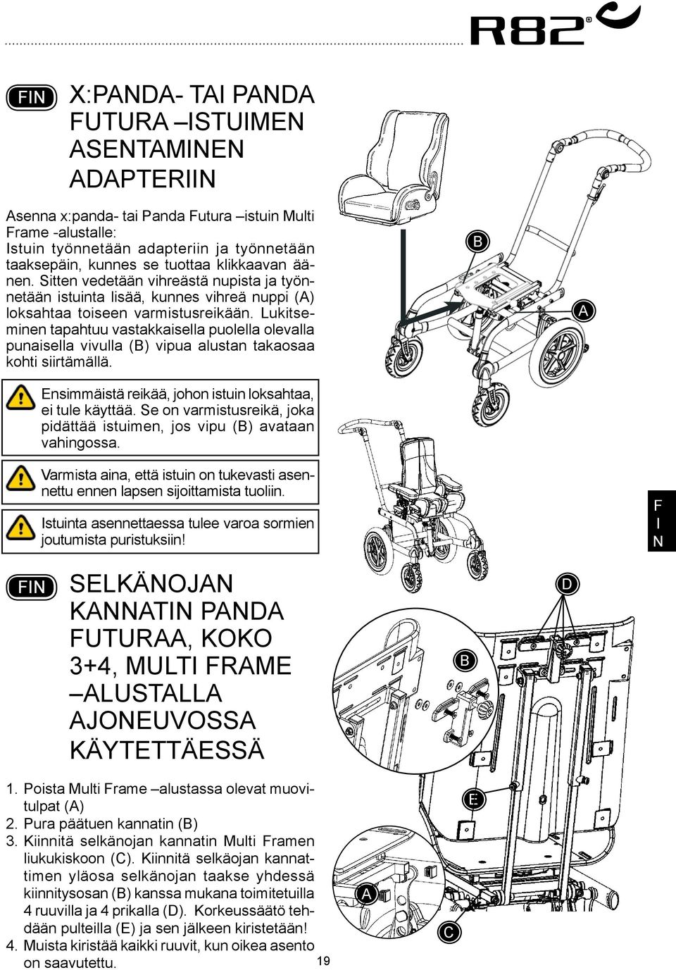 Lukitseminen tapahtuu vastakkaisella puolella olevalla punaisella vivulla () vipua alustan takaosaa kohti siirtämällä. Ensimmäistä reikää, johon istuin loksahtaa, ei tule käyttää.