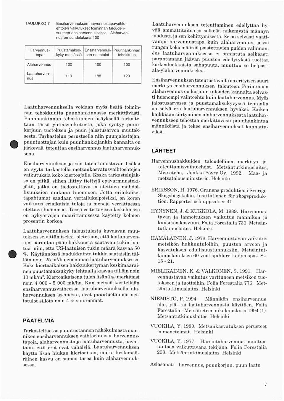 Puunhankinnan tehokkuuden lisäyksellä tarkoitetaan tässä yhteisvaikutusta, joka syntyy puunkorjuun tuotoksen ja puun jalostusarvon muutoksesta.