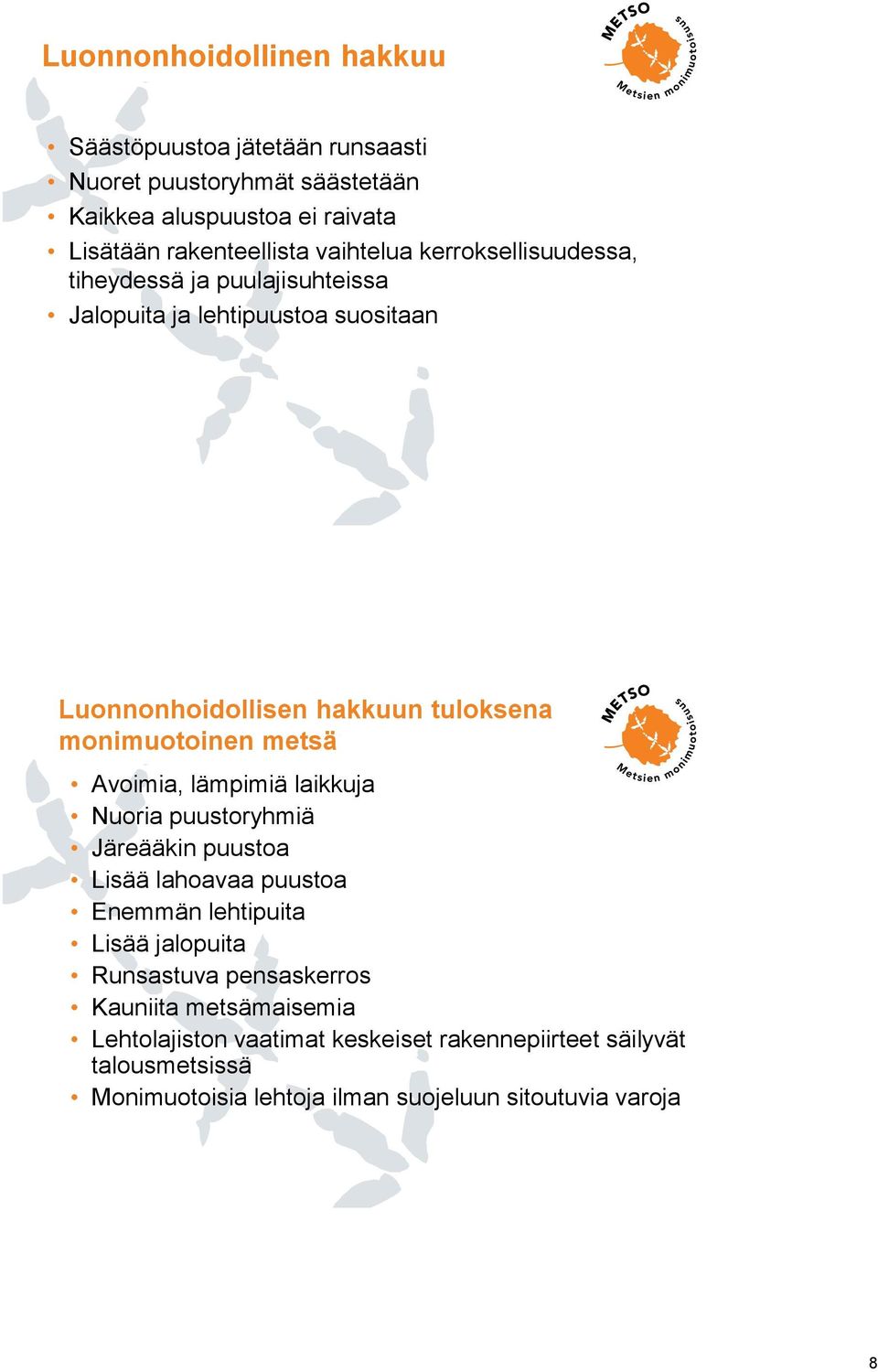 metsä Avoimia, lämpimiä laikkuja Nuoria puustoryhmiä Järeääkin puustoa Lisää lahoavaa puustoa Enemmän lehtipuita Lisää jalopuita Runsastuva