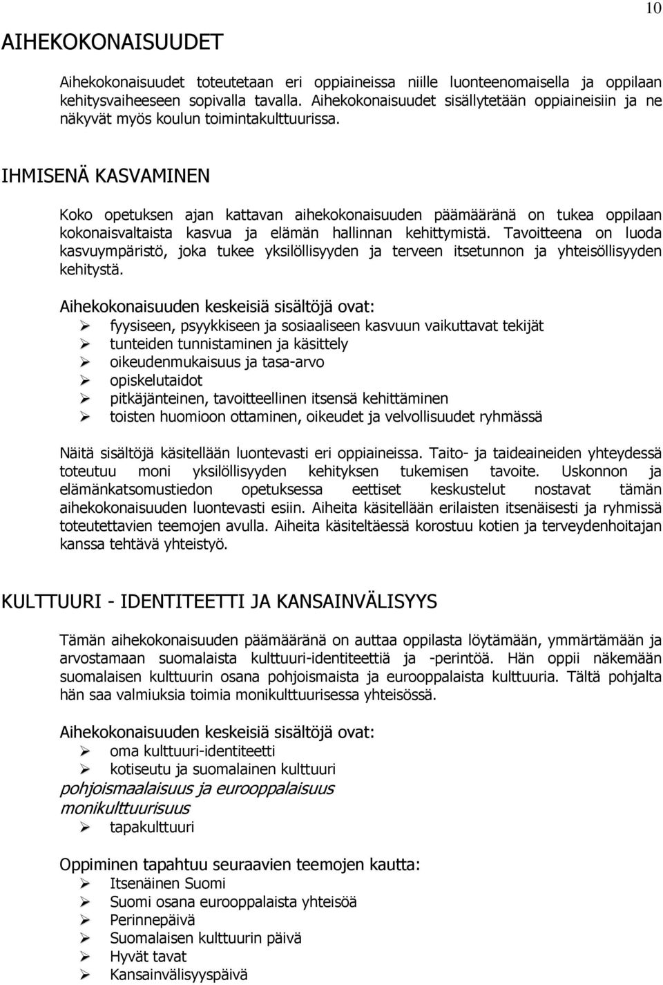 IHMISENÄ KASVAMINEN Koko opetuksen ajan kattavan aihekokonaisuuden päämääränä on tukea oppilaan kokonaisvaltaista kasvua ja elämän hallinnan kehittymistä.