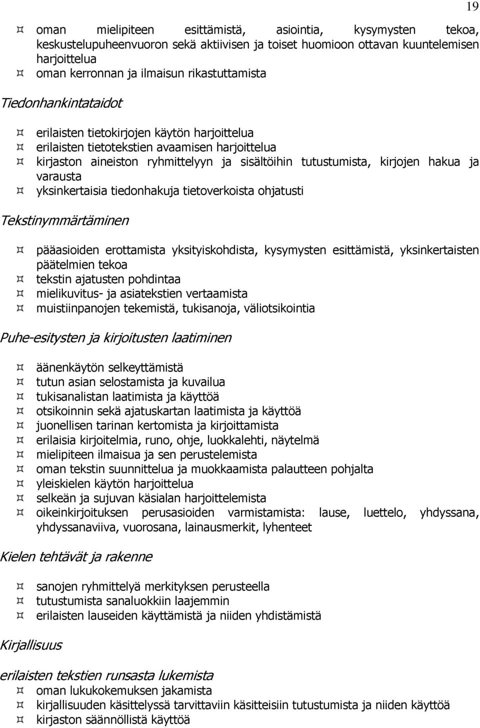 varausta yksinkertaisia tiedonhakuja tietoverkoista ohjatusti Tekstinymmärtäminen pääasioiden erottamista yksityiskohdista, kysymysten esittämistä, yksinkertaisten päätelmien tekoa tekstin ajatusten