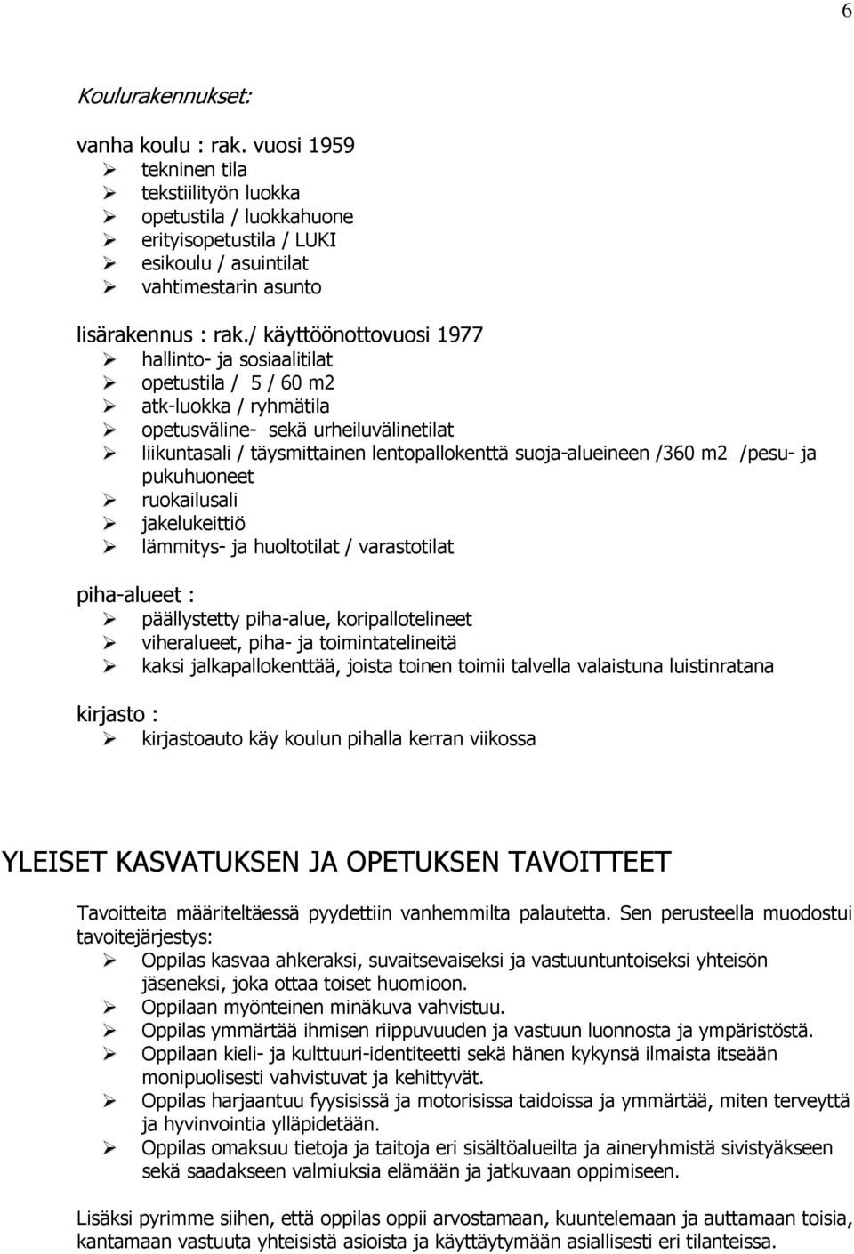 /360 m2 /pesu- ja pukuhuoneet ruokailusali jakelukeittiö lämmitys- ja huoltotilat / varastotilat piha-alueet : päällystetty piha-alue, koripallotelineet viheralueet, piha- ja toimintatelineitä kaksi