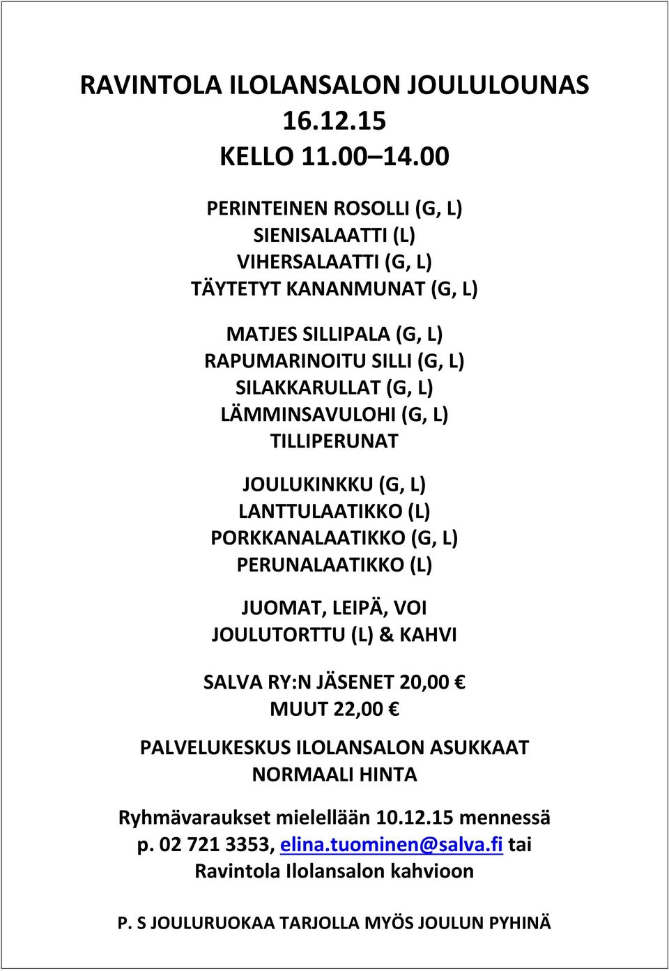 SILAKKARULLAT (G, L) LÄMMINSAVULOHI (G, L) TILLIPERUNAT JOULUKINKKU (G, L) LANTTULAATIKKO (L) PORKKANALAATIKKO (G, L) PERUNALAATIKKO (L) JUOMAT, LEIPÄ, VOI