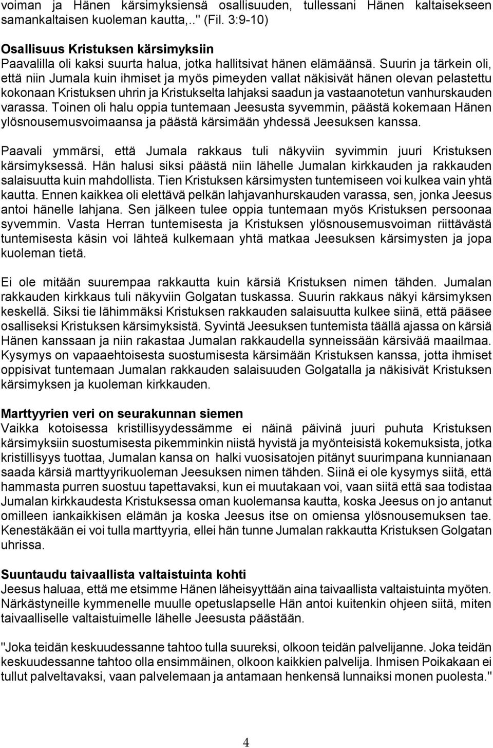 Suurin ja tärkein oli, että niin Jumala kuin ihmiset ja myös pimeyden vallat näkisivät hänen olevan pelastettu kokonaan Kristuksen uhrin ja Kristukselta lahjaksi saadun ja vastaanotetun vanhurskauden