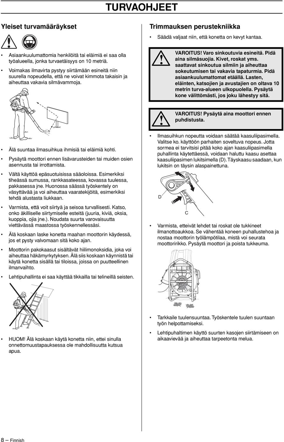 Voimakas ilmavirta pystyy siirtämään esineitä niin suurella nopeudella, että ne voivat kimmota takaisin ja aiheuttaa vakavia silmävammoja. VAROITUS Varo sinkoutuvia esineitä. Pidä aina silmäsuojia.
