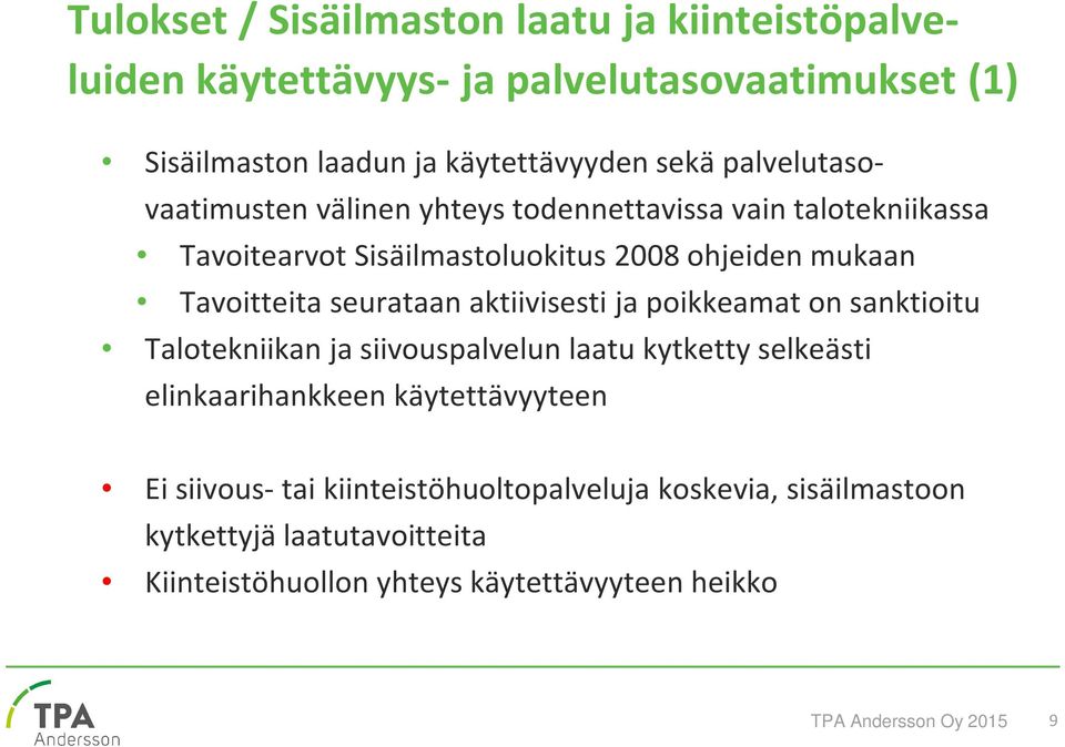 seurataan aktiivisesti ja poikkeamat on sanktioitu Talotekniikan ja siivouspalvelun laatu kytketty selkeästi elinkaarihankkeen käytettävyyteen Ei