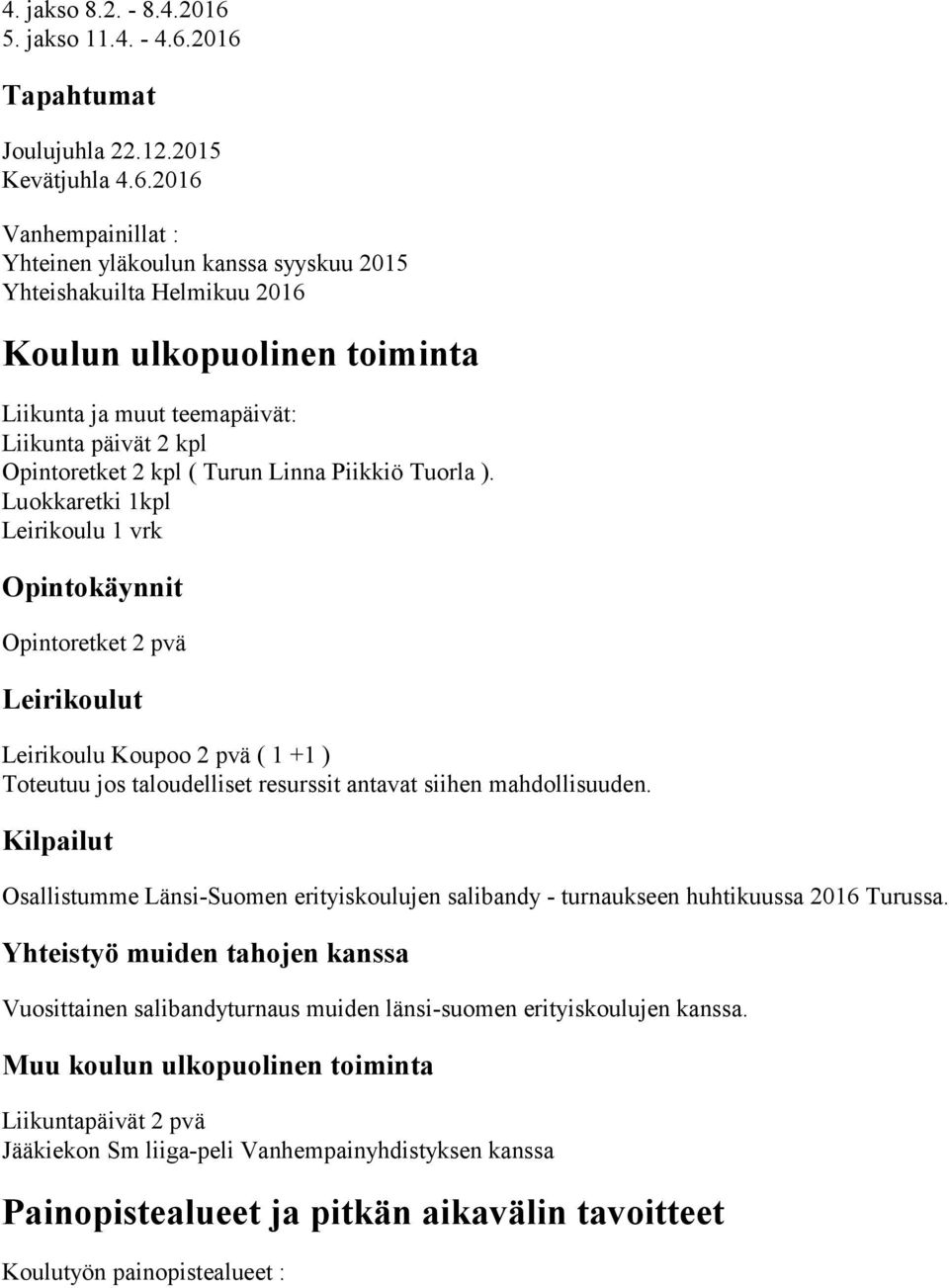 2016 Tapahtumat Joulujuhla 22.12.2015 Kevätjuhla 4.6.2016 Vanhempainillat : Yhteinen yläkoulun kanssa syyskuu 2015 Yhteishakuilta Helmikuu 2016 Koulun ulkopuolinen toiminta Liikunta ja muut