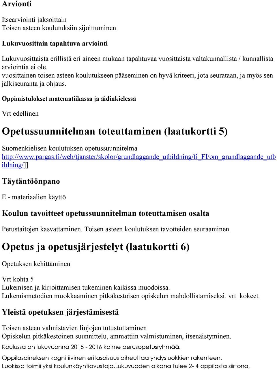 vuosittainen toisen asteen koulutukseen pääseminen on hyvä kriteeri, jota seurataan, ja myös sen jälkiseuranta ja ohjaus.