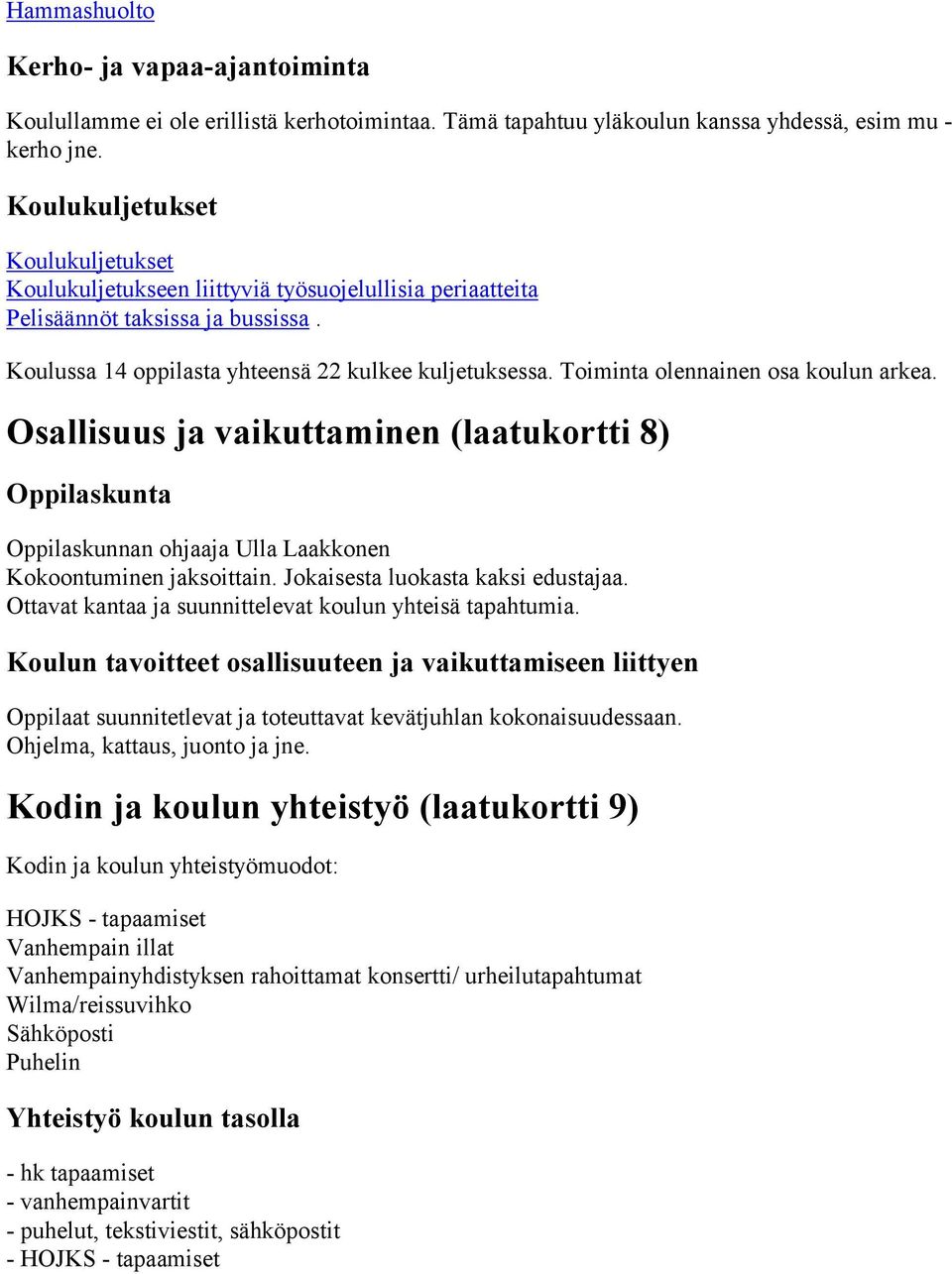 Toiminta olennainen osa koulun arkea. Osallisuus ja vaikuttaminen (laatukortti 8) Oppilaskunta Oppilaskunnan ohjaaja Ulla Laakkonen Kokoontuminen jaksoittain. Jokaisesta luokasta kaksi edustajaa.