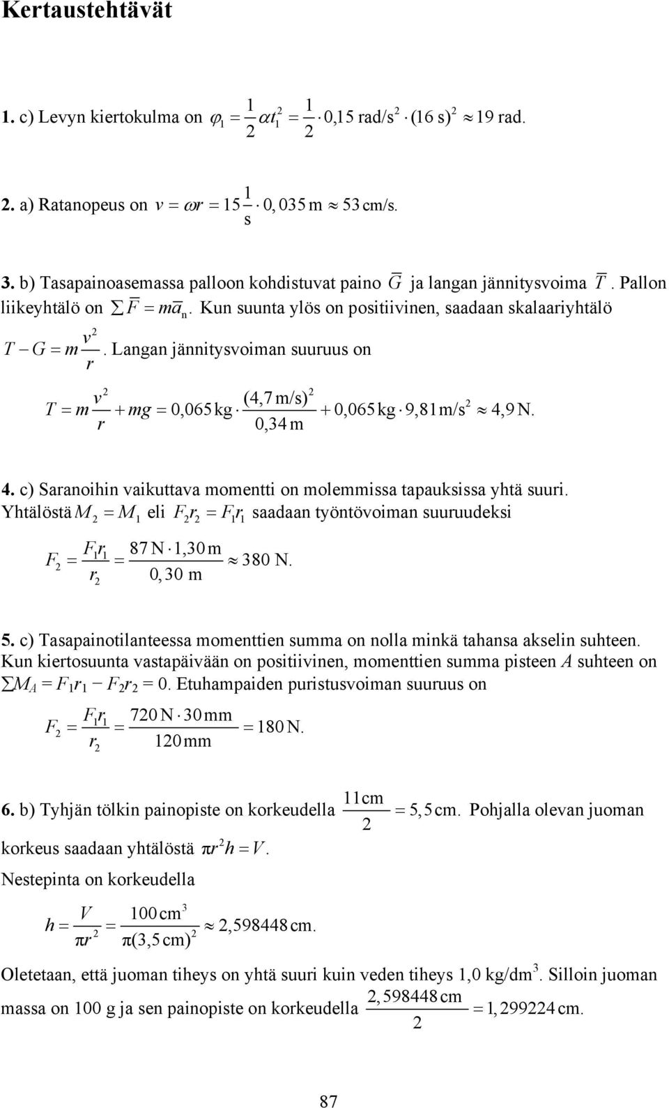 Yhtälöstä M M eli F F saadaan töntöoiman suuuudeksi F F 87 N,3m 38 N.,3 m 5. c) Tasapainotilanteessa momenttien summa on nolla minkä tahansa akselin suhteen.